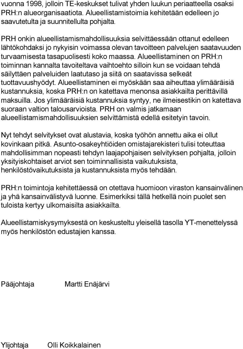 Alueellistaminen on PRH:n toiminnan kannalta tavoiteltava vaihtoehto silloin kun se voidaan tehdä säilyttäen palveluiden laatutaso ja siitä on saatavissa selkeät tuottavuushyödyt.