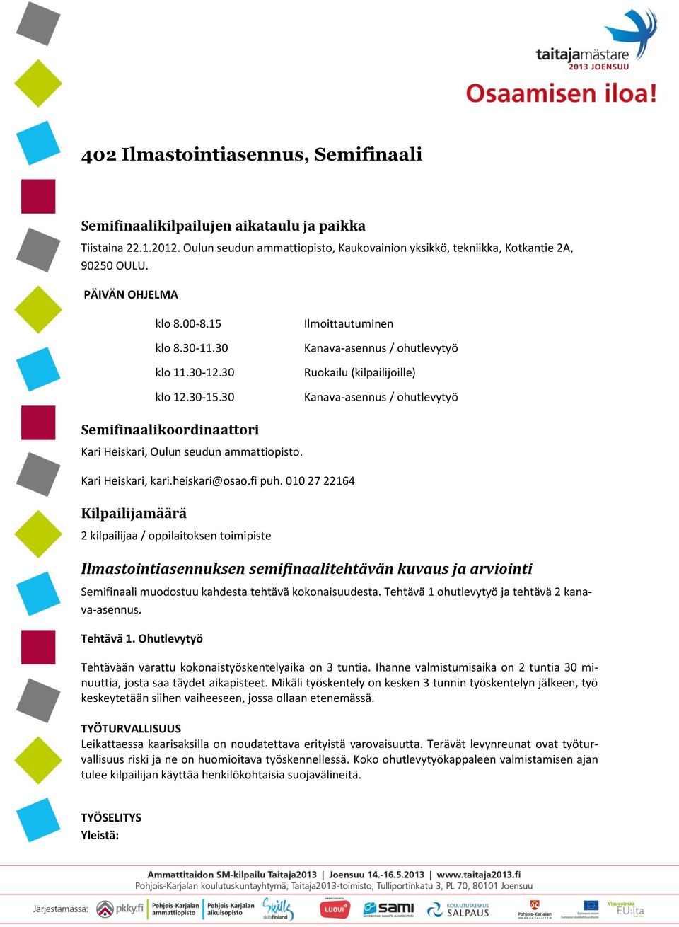 30 Ilmoittautuminen Kanava-asennus / ohutlevytyö Ruokailu (kilpailijoille) Kanava-asennus / ohutlevytyö Semifinaalikoordinaattori Kari Heiskari, Oulun seudun ammattiopisto. Kari Heiskari, kari.