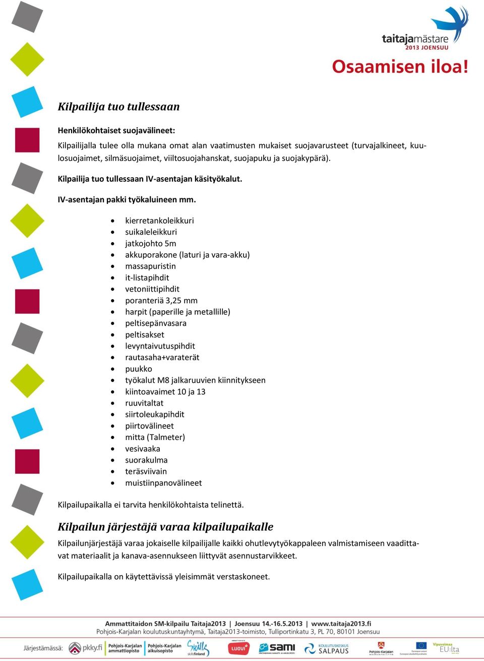 kierretankoleikkuri suikaleleikkuri jatkojohto 5m akkuporakone (laturi ja vara-akku) massapuristin it-listapihdit vetoniittipihdit poranteriä 3,25 mm harpit (paperille ja metallille) peltisepänvasara