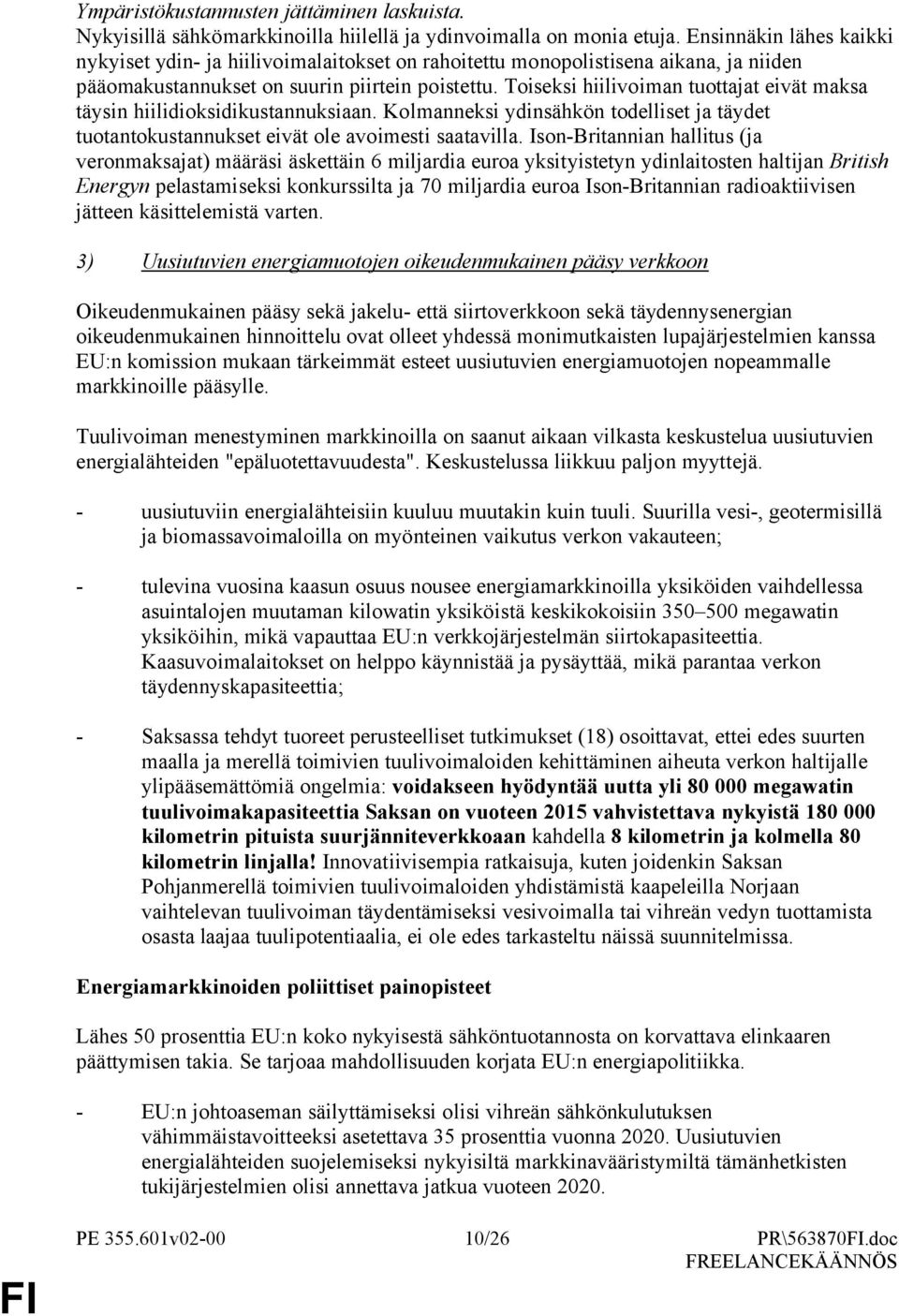 Toiseksi hiilivoiman tuottajat eivät maksa täysin hiilidioksidikustannuksiaan. Kolmanneksi ydinsähkön todelliset ja täydet tuotantokustannukset eivät ole avoimesti saatavilla.