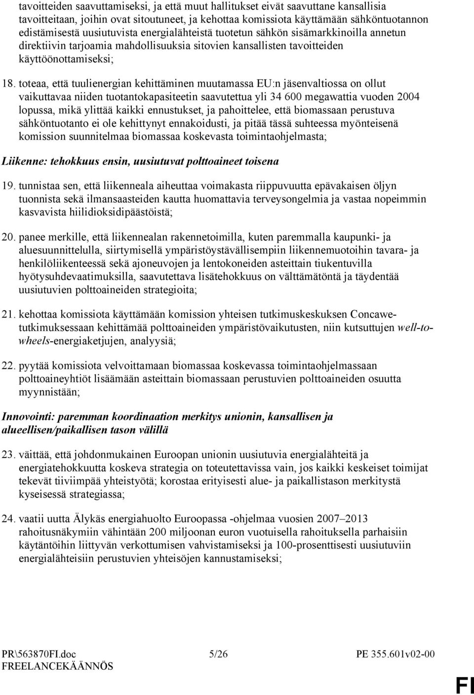 toteaa, että tuulienergian kehittäminen muutamassa EU:n jäsenvaltiossa on ollut vaikuttavaa niiden tuotantokapasiteetin saavutettua yli 34 600 megawattia vuoden 2004 lopussa, mikä ylittää kaikki