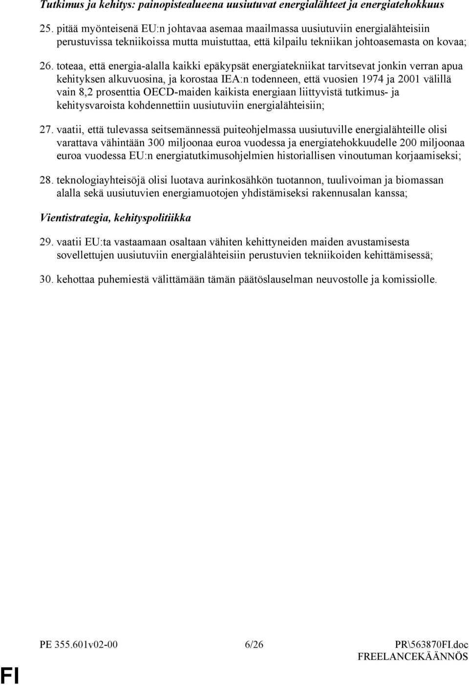 toteaa, että energia-alalla kaikki epäkypsät energiatekniikat tarvitsevat jonkin verran apua kehityksen alkuvuosina, ja korostaa IEA:n todenneen, että vuosien 1974 ja 2001 välillä vain 8,2 prosenttia