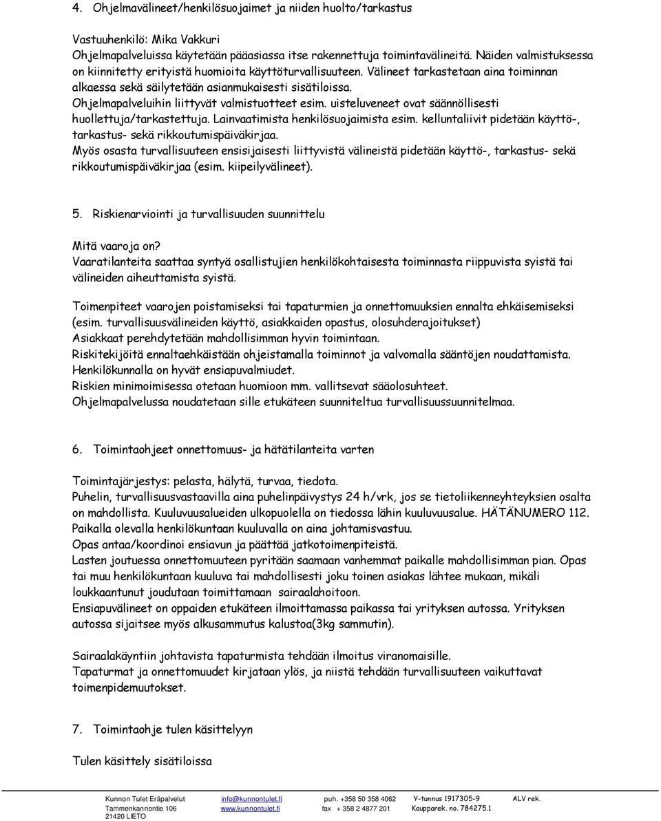 Ohjelmapalveluihin liittyvät valmistuotteet esim. uisteluveneet ovat säännöllisesti huollettuja/tarkastettuja. Lainvaatimista henkilösuojaimista esim.