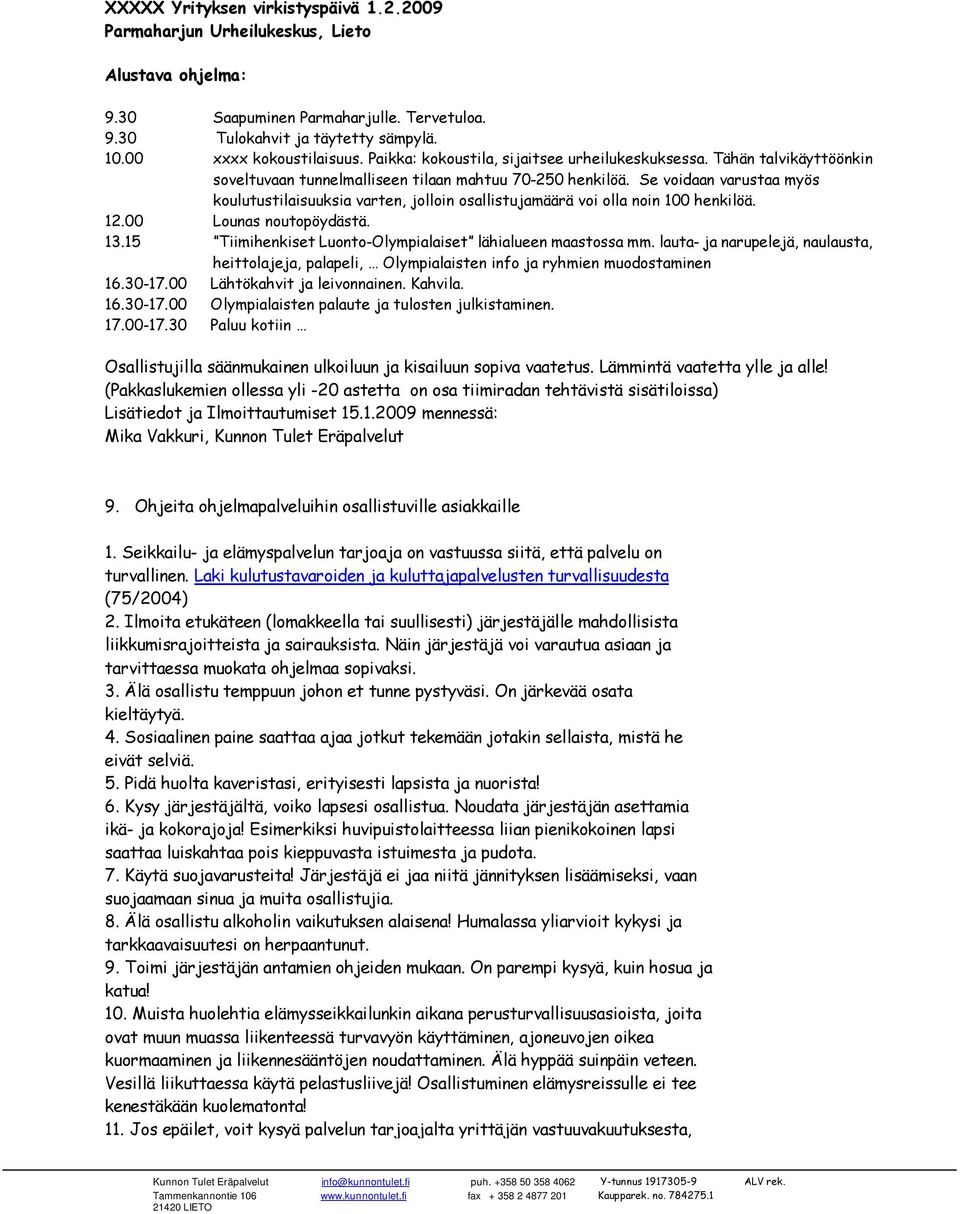 Se voidaan varustaa myös koulutustilaisuuksia varten, jolloin osallistujamäärä voi olla noin 100 henkilöä. 12.00 Lounas noutopöydästä. 13.15 Tiimihenkiset Luonto-Olympialaiset lähialueen maastossa mm.