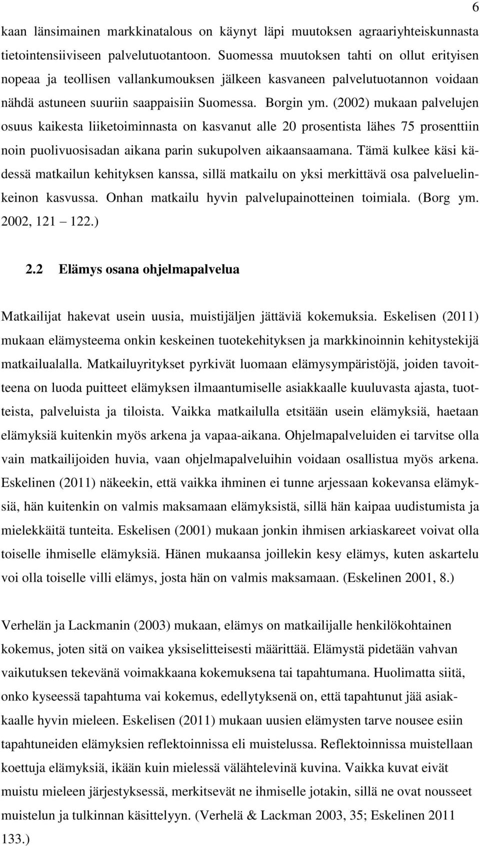 (2002) mukaan palvelujen osuus kaikesta liiketoiminnasta on kasvanut alle 20 prosentista lähes 75 prosenttiin noin puolivuosisadan aikana parin sukupolven aikaansaamana.