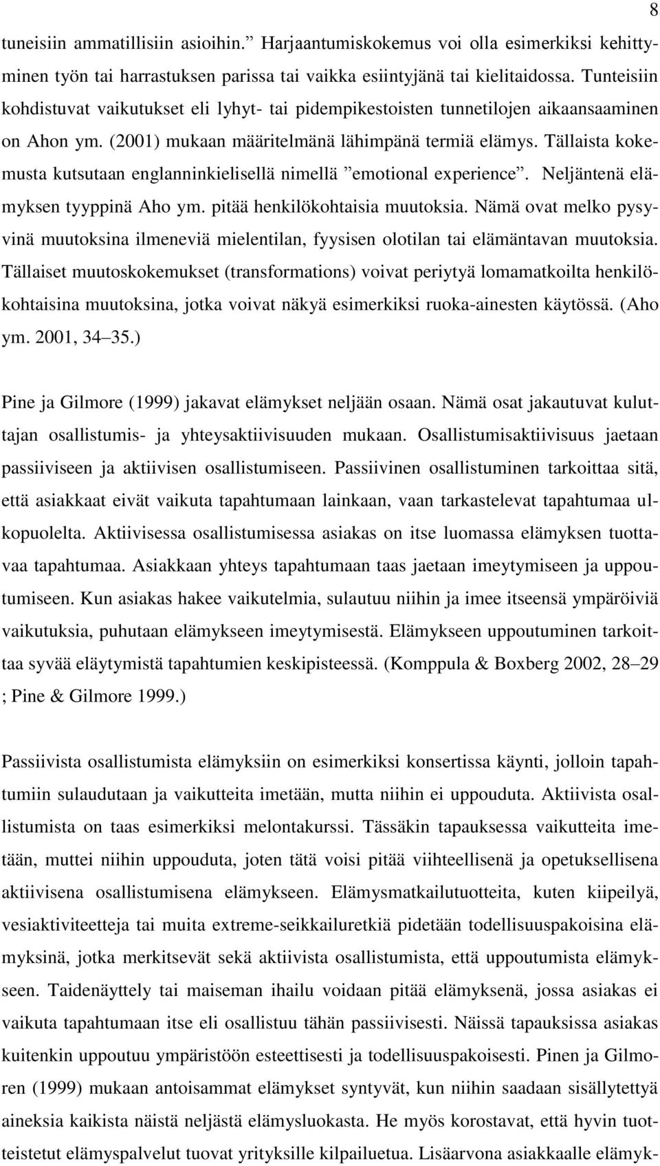 Tällaista kokemusta kutsutaan englanninkielisellä nimellä emotional experience. Neljäntenä elämyksen tyyppinä Aho ym. pitää henkilökohtaisia muutoksia.