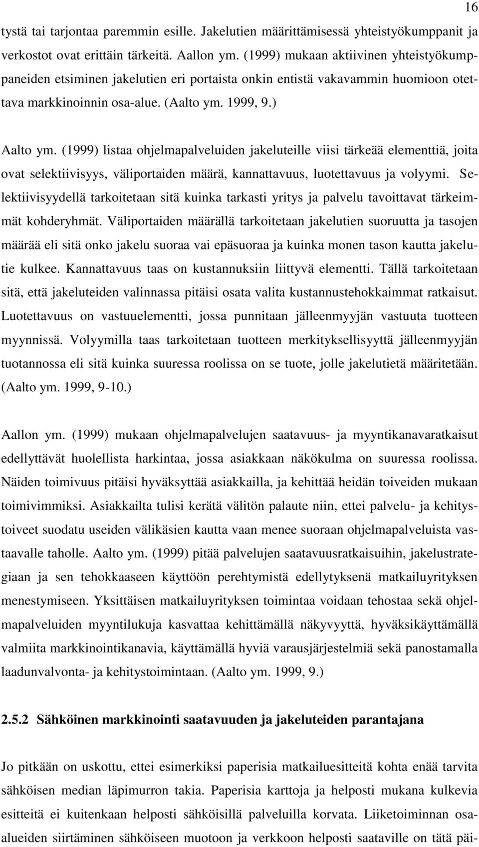 (1999) listaa ohjelmapalveluiden jakeluteille viisi tärkeää elementtiä, joita ovat selektiivisyys, väliportaiden määrä, kannattavuus, luotettavuus ja volyymi.