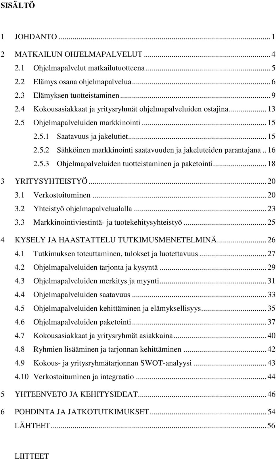 . 16 2.5.3 Ohjelmapalveluiden tuotteistaminen ja paketointi... 18 3 YRITYSYHTEISTYÖ... 20 3.1 Verkostoituminen... 20 3.2 Yhteistyö ohjelmapalvelualalla... 23 3.