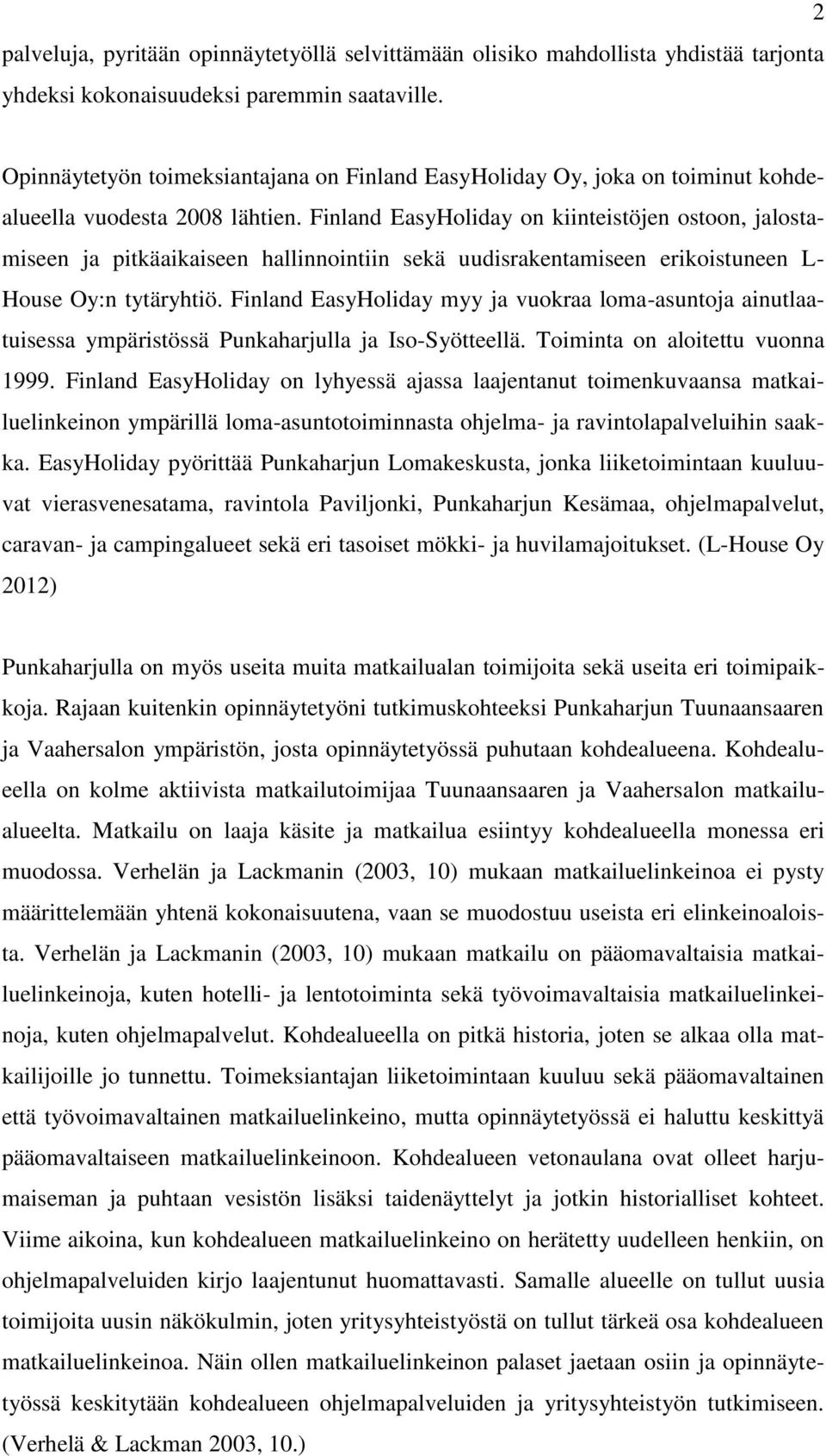 Finland EasyHoliday on kiinteistöjen ostoon, jalostamiseen ja pitkäaikaiseen hallinnointiin sekä uudisrakentamiseen erikoistuneen L- House Oy:n tytäryhtiö.