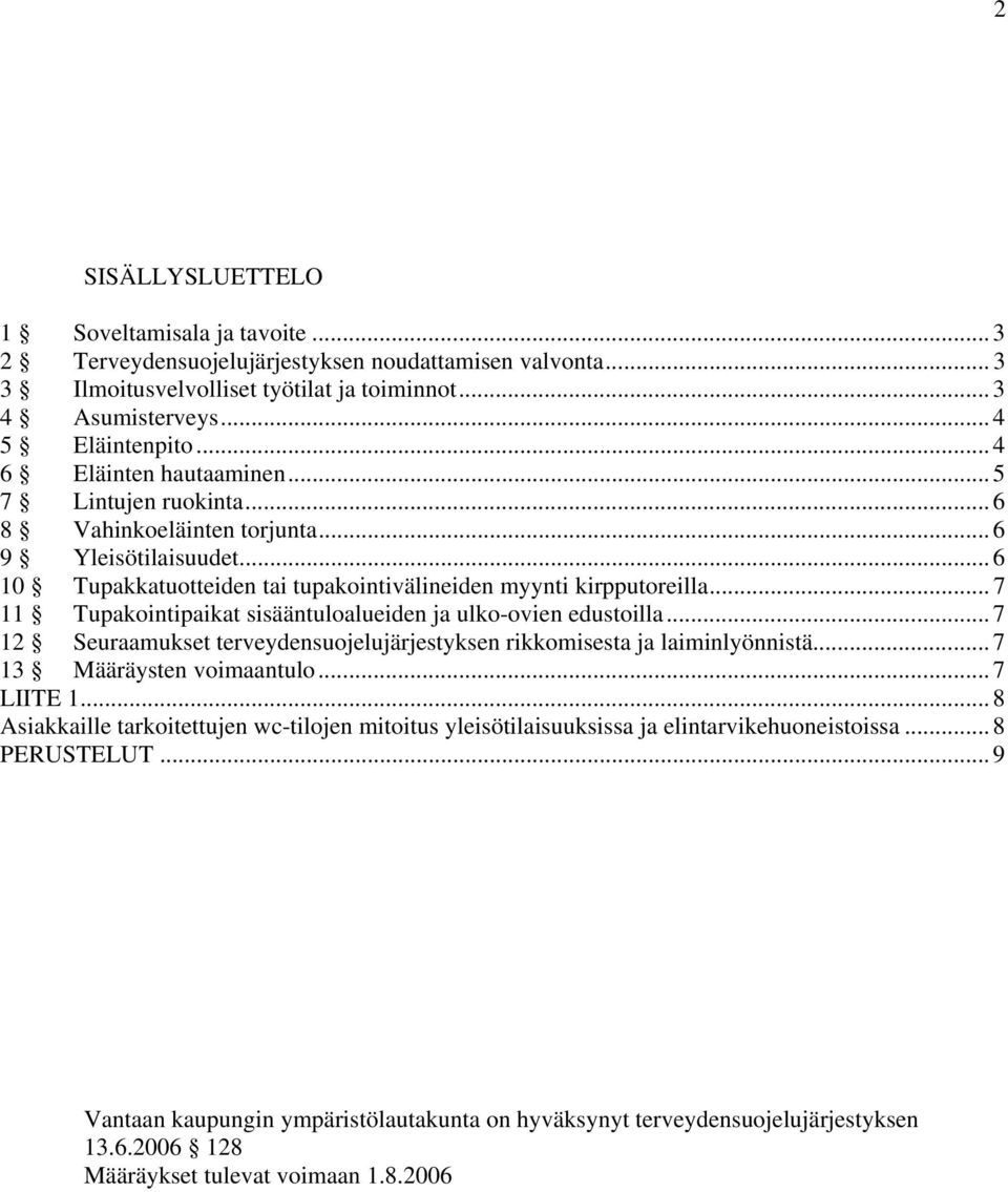 .. 7 11 Tupakointipaikat sisääntuloalueiden ja ulko-ovien edustoilla... 7 12 Seuraamukset terveydensuojelujärjestyksen rikkomisesta ja laiminlyönnistä... 7 13 Määräysten voimaantulo... 7 LIITE 1.