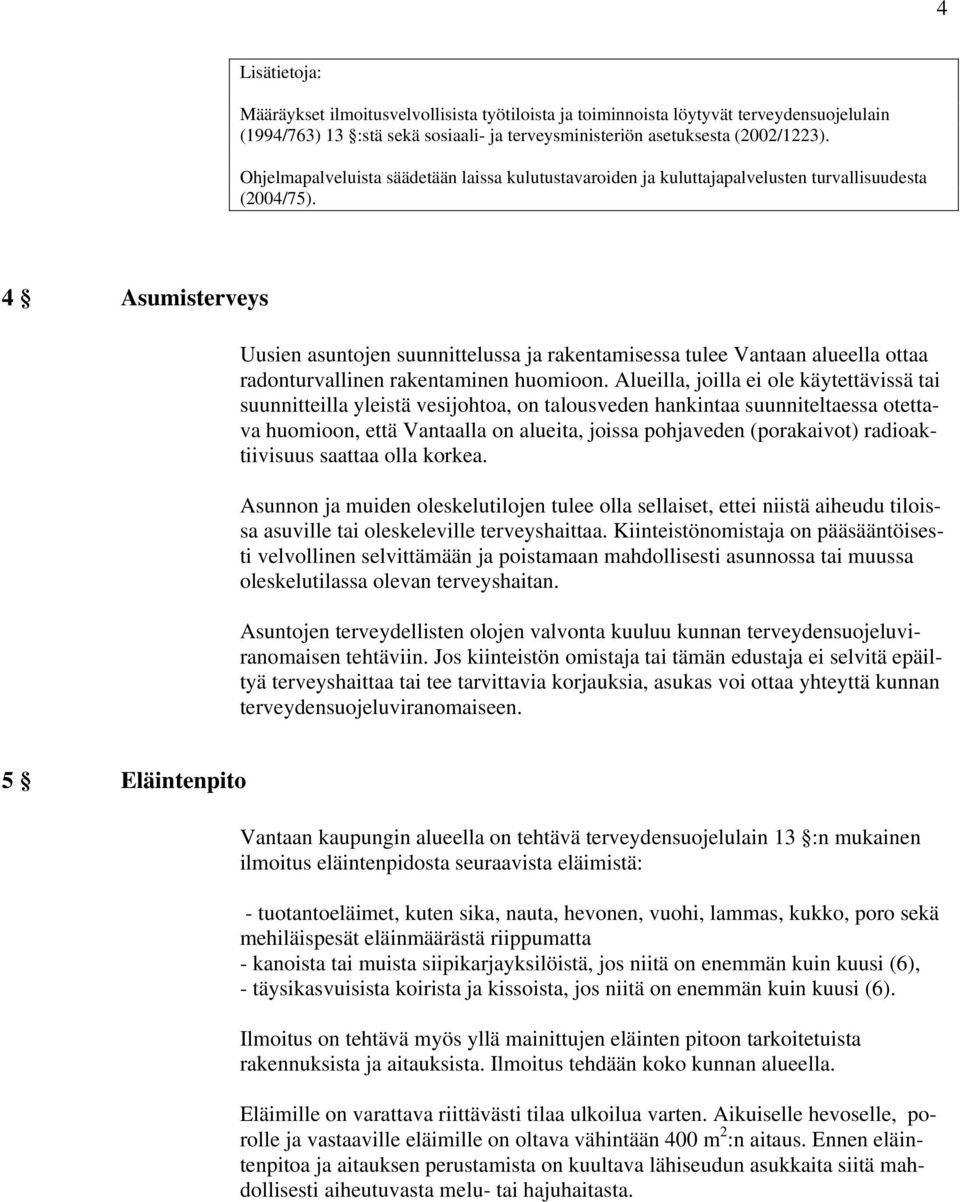 4 Asumisterveys Uusien asuntojen suunnittelussa ja rakentamisessa tulee Vantaan alueella ottaa radonturvallinen rakentaminen huomioon.