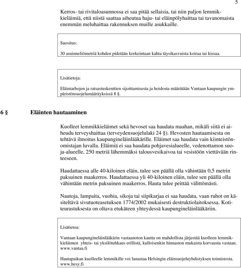 Lisätietoja: Eläintarhojen ja ratsastuskenttien sijoittamisesta ja hoidosta määrätään Vantaan kaupungin ympäristönsuojelumääräyksissä 8.