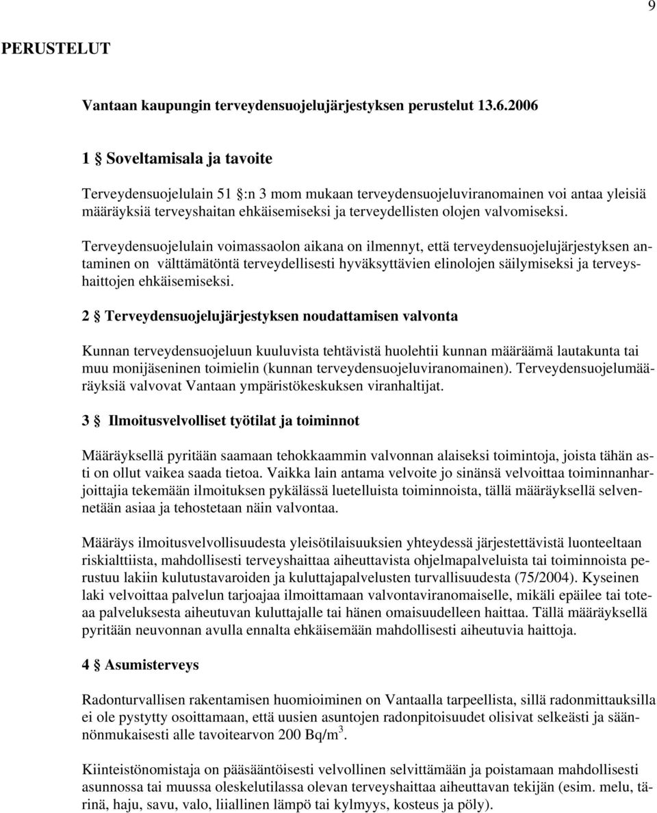 Terveydensuojelulain voimassaolon aikana on ilmennyt, että terveydensuojelujärjestyksen antaminen on välttämätöntä terveydellisesti hyväksyttävien elinolojen säilymiseksi ja terveyshaittojen