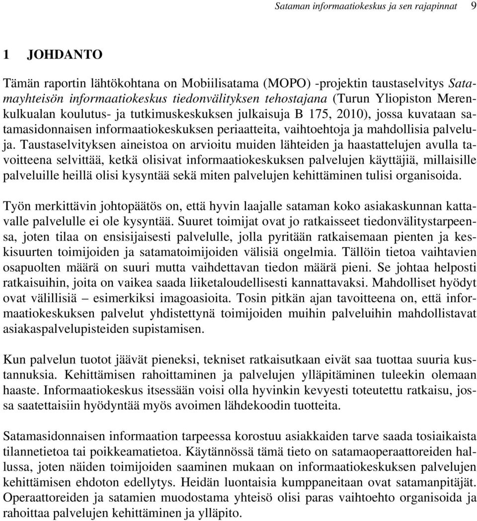 Taustaselvityksen aineistoa on arvioitu muiden lähteiden ja haastattelujen avulla tavoitteena selvittää, ketkä olisivat informaatiokeskuksen palvelujen käyttäjiä, millaisille palveluille heillä olisi