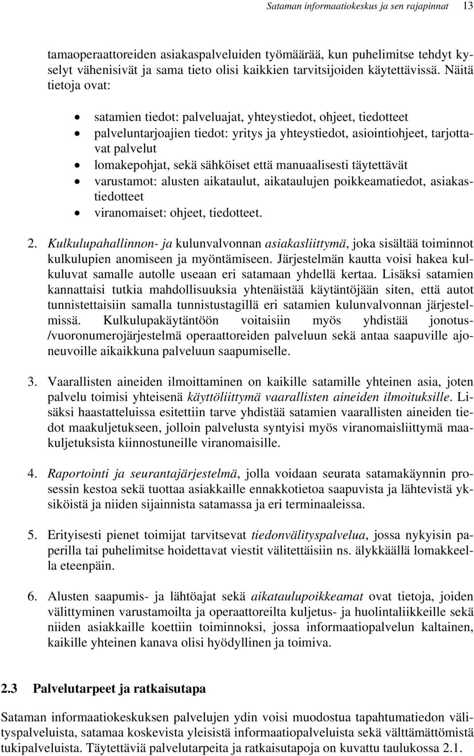 että manuaalisesti täytettävät varustamot: alusten aikataulut, aikataulujen poikkeamatiedot, asiakastiedotteet viranomaiset: ohjeet, tiedotteet. 2.