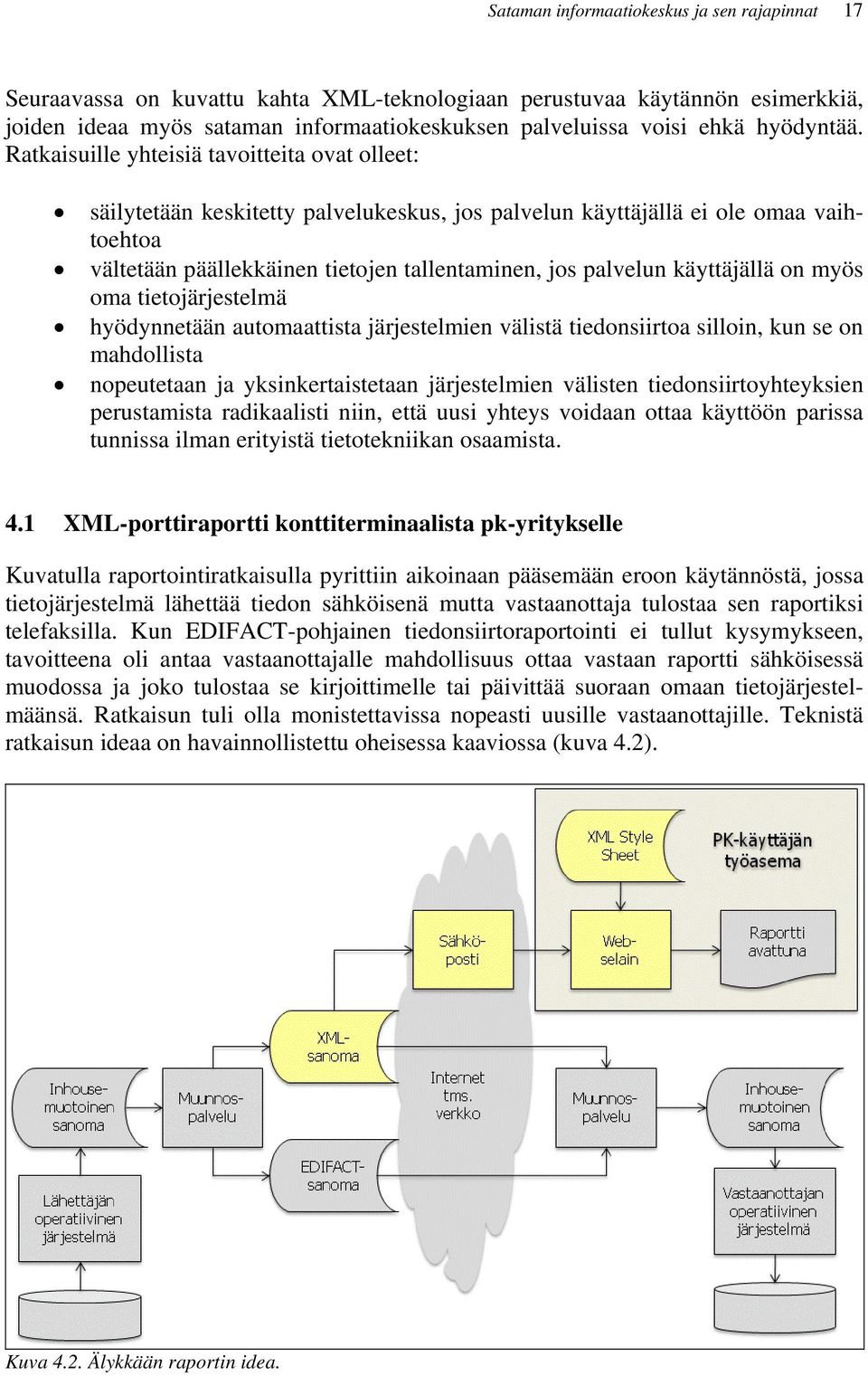 Ratkaisuille yhteisiä tavoitteita ovat olleet: säilytetään keskitetty palvelukeskus, jos palvelun käyttäjällä ei ole omaa vaihtoehtoa vältetään päällekkäinen tietojen tallentaminen, jos palvelun