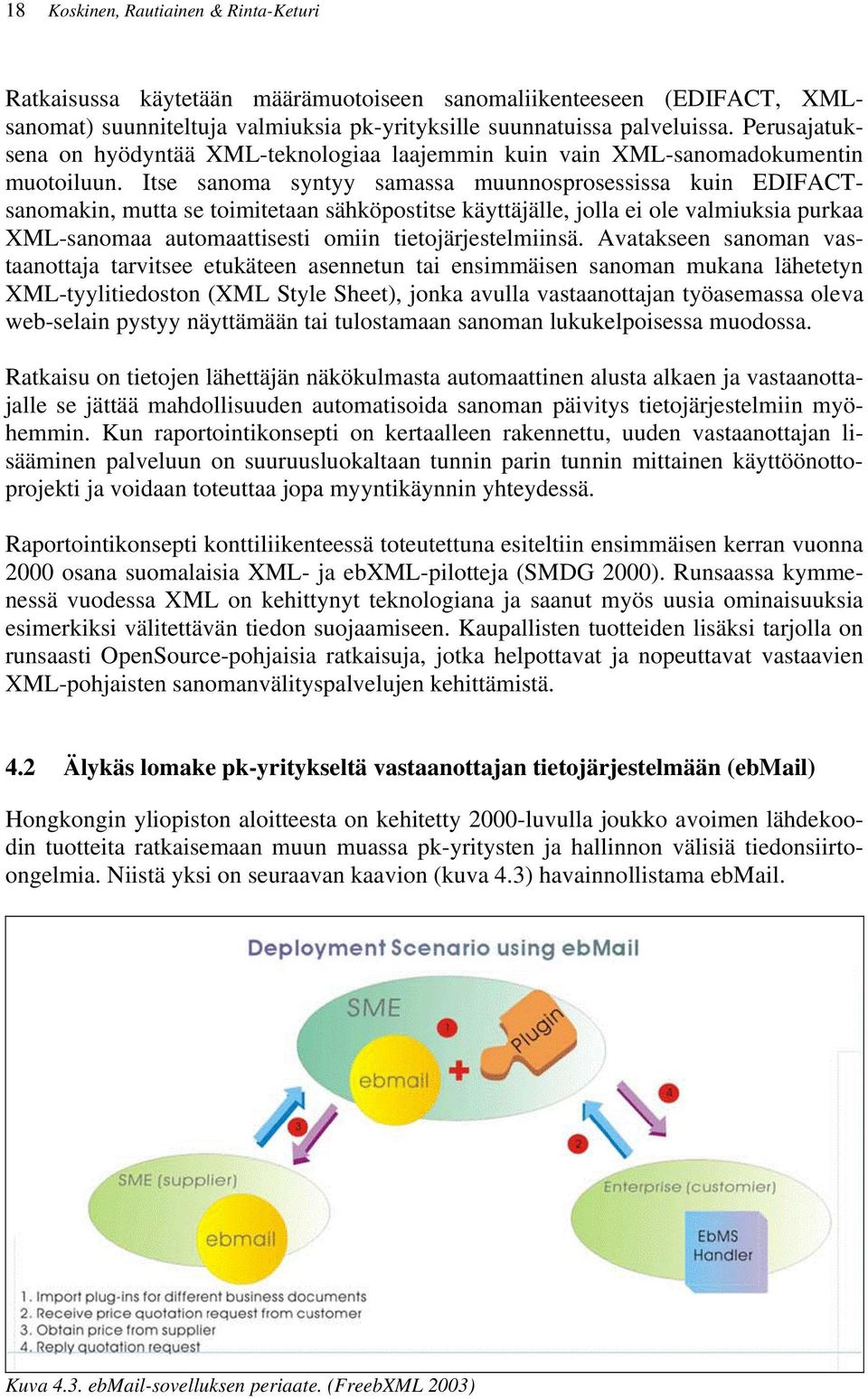 Itse sanoma syntyy samassa muunnosprosessissa kuin EDIFACTsanomakin, mutta se toimitetaan sähköpostitse käyttäjälle, jolla ei ole valmiuksia purkaa XML-sanomaa automaattisesti omiin