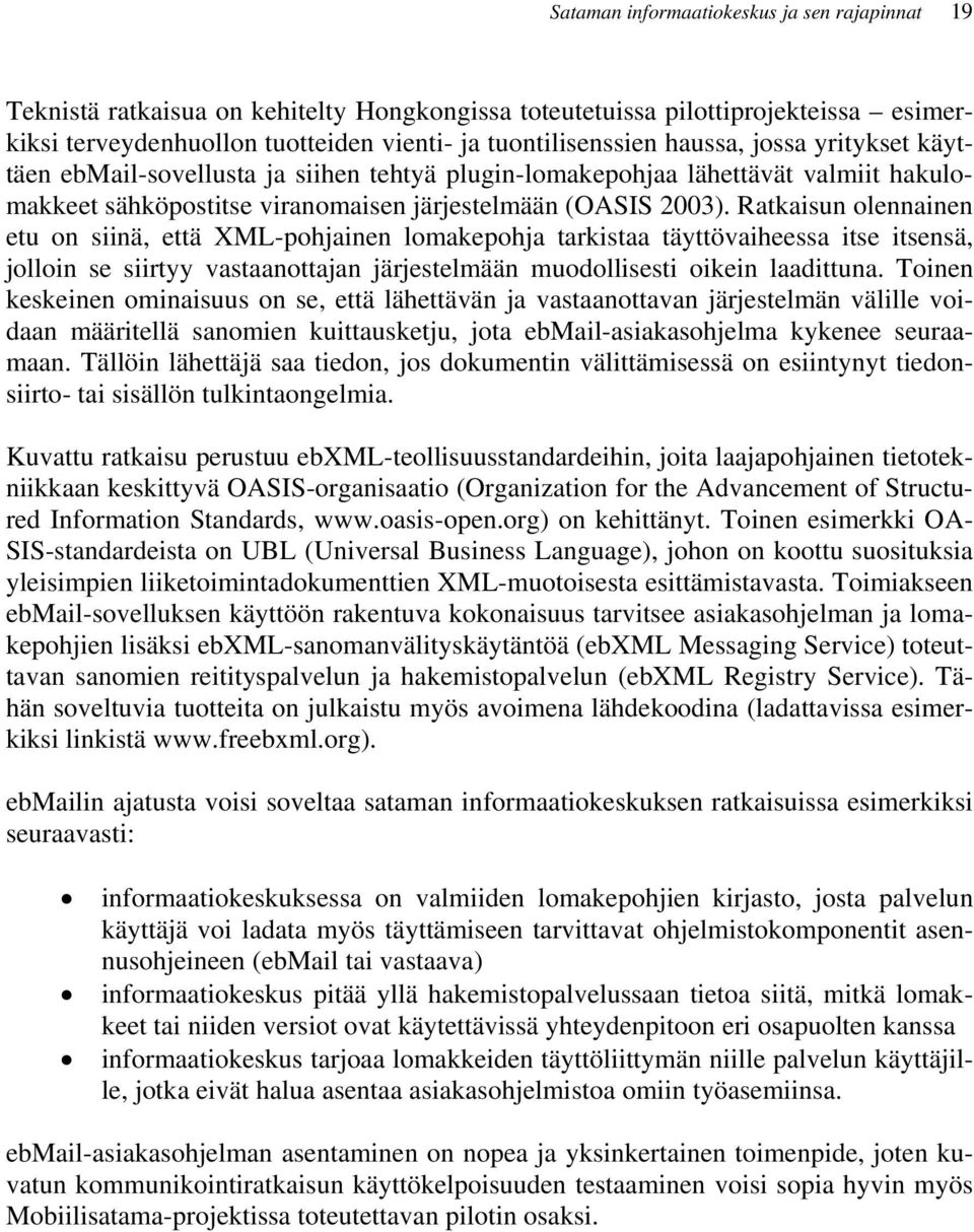 Ratkaisun olennainen etu on siinä, että XML-pohjainen lomakepohja tarkistaa täyttövaiheessa itse itsensä, jolloin se siirtyy vastaanottajan järjestelmään muodollisesti oikein laadittuna.