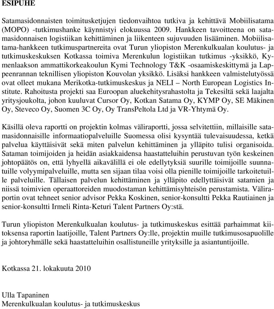 Mobiilisatama-hankkeen tutkimuspartnereita ovat Turun yliopiston Merenkulkualan koulutus- ja tutkimuskeskuksen Kotkassa toimiva Merenkulun logistiikan tutkimus -yksikkö, Kymenlaakson