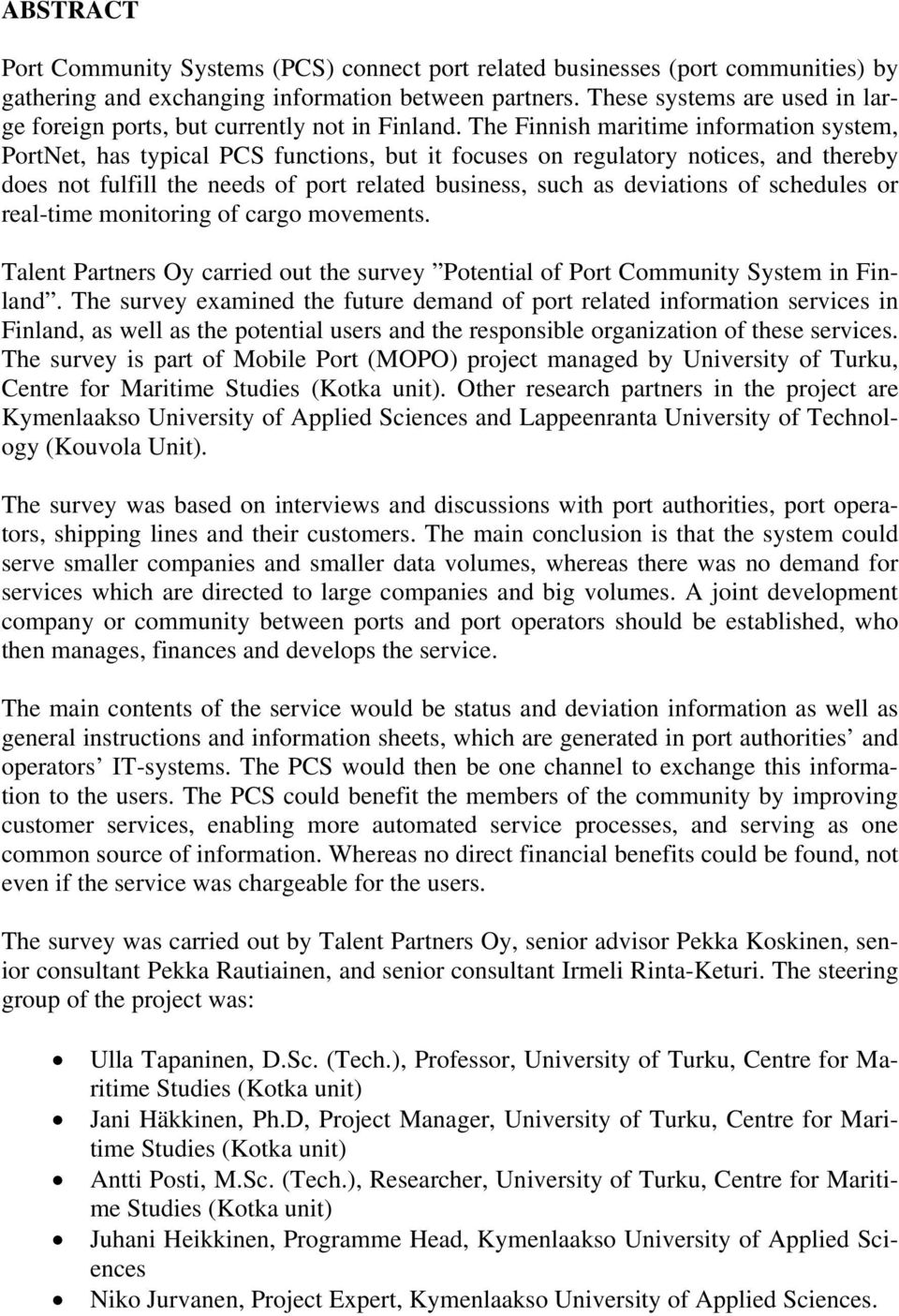 The Finnish maritime information system, PortNet, has typical PCS functions, but it focuses on regulatory notices, and thereby does not fulfill the needs of port related business, such as deviations