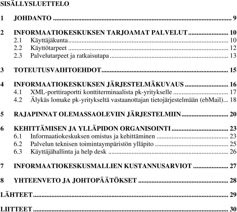 2 Älykäs lomake pk-yritykseltä vastaanottajan tietojärjestelmään (ebmail)... 18 5 RAJAPINNAT OLEMASSAOLEVIIN JÄRJESTELMIIN... 20 6 KEHITTÄMISEN JA YLLÄPIDON ORGANISOINTI... 23 6.