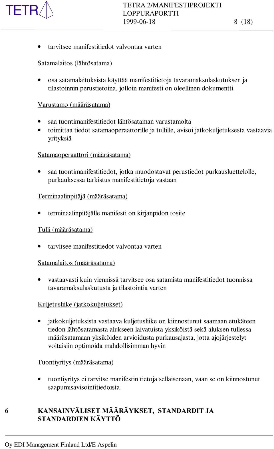 yrityksiä Satamaoperaattori (määräsatama) saa tuontimanifestitiedot, jotka muodostavat perustiedot purkausluettelolle, purkauksessa tarkistus manifestitietoja vastaan Terminaalinpitäjä (määräsatama)