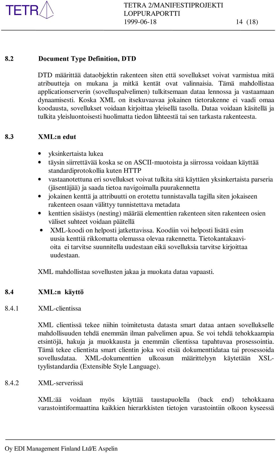 Koska XML on itsekuvaavaa jokainen tietorakenne ei vaadi omaa koodausta, sovellukset voidaan kirjoittaa yleisellä tasolla.