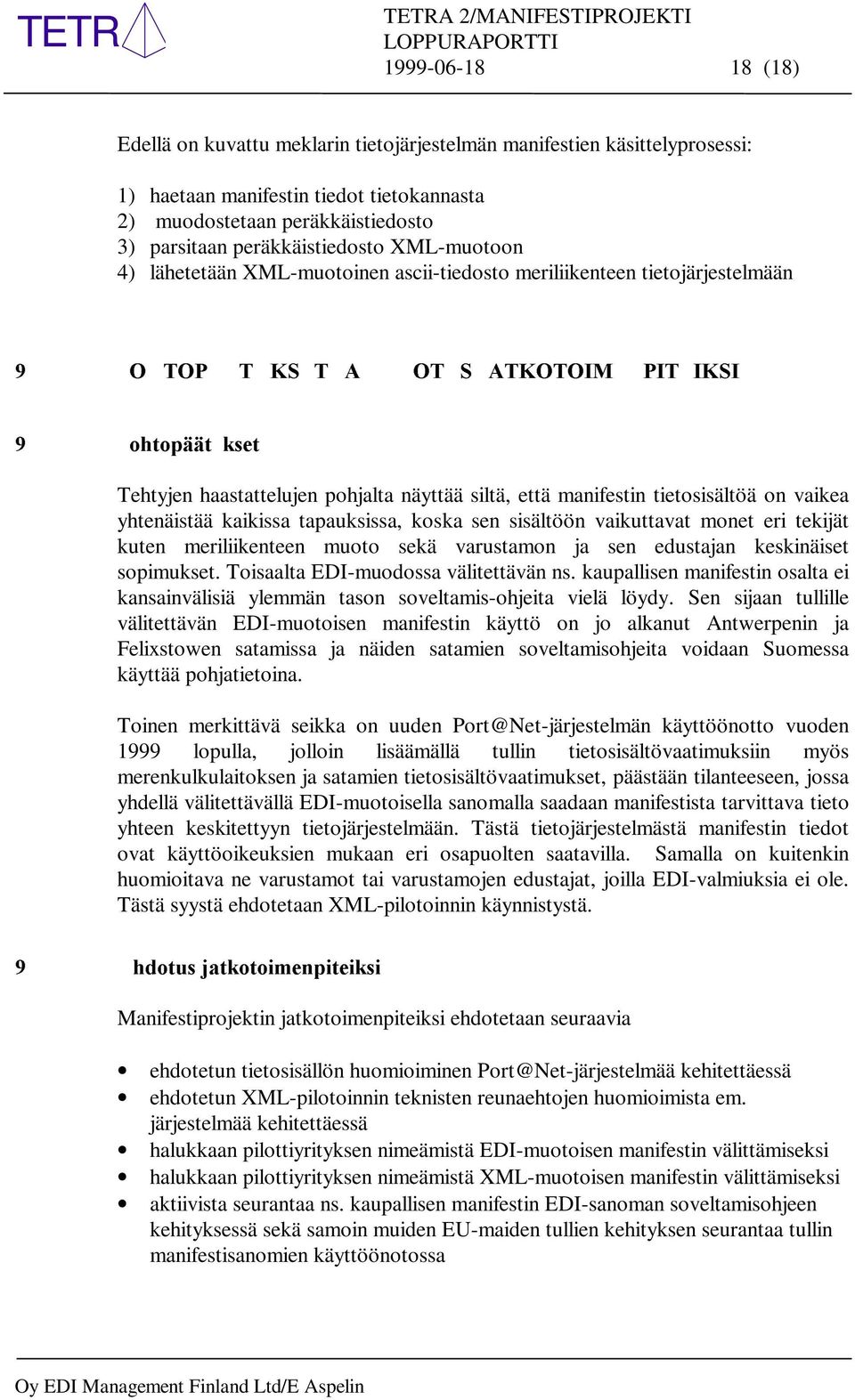 6, Ã RKWRSllW NVHW Tehtyjen haastattelujen pohjalta näyttää siltä, että manifestin tietosisältöä on vaikea yhtenäistää kaikissa tapauksissa, koska sen sisältöön vaikuttavat monet eri tekijät kuten