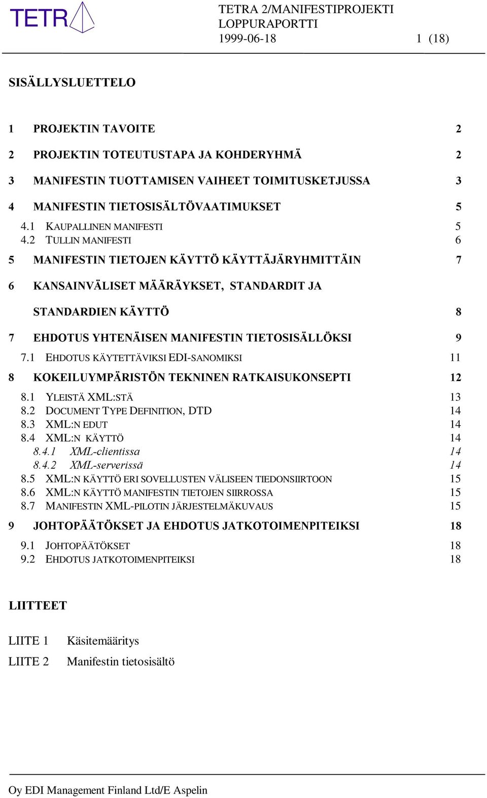 6, 7.1 EHDOTUS KÄYTETTÄVIKSI EDI-SANOMIKSI 11.2.(,/8<03b5,67g1Ã7(.1,1(1Ã5$7.$,68.216(37, 8.1 YLEISTÄ XML:STÄ 13 8.2 DOCUMENT TYPE DEFINITION, DTD 14 8.3 XML:N EDUT 14 8.