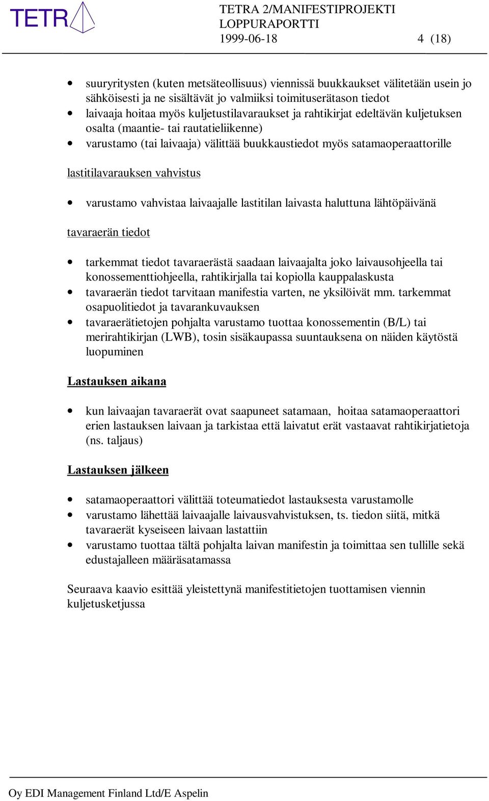 vahvistus varustamo vahvistaa laivaajalle lastitilan laivasta haluttuna lähtöpäivänä tavaraerän tiedot tarkemmat tiedot tavaraerästä saadaan laivaajalta joko laivausohjeella tai