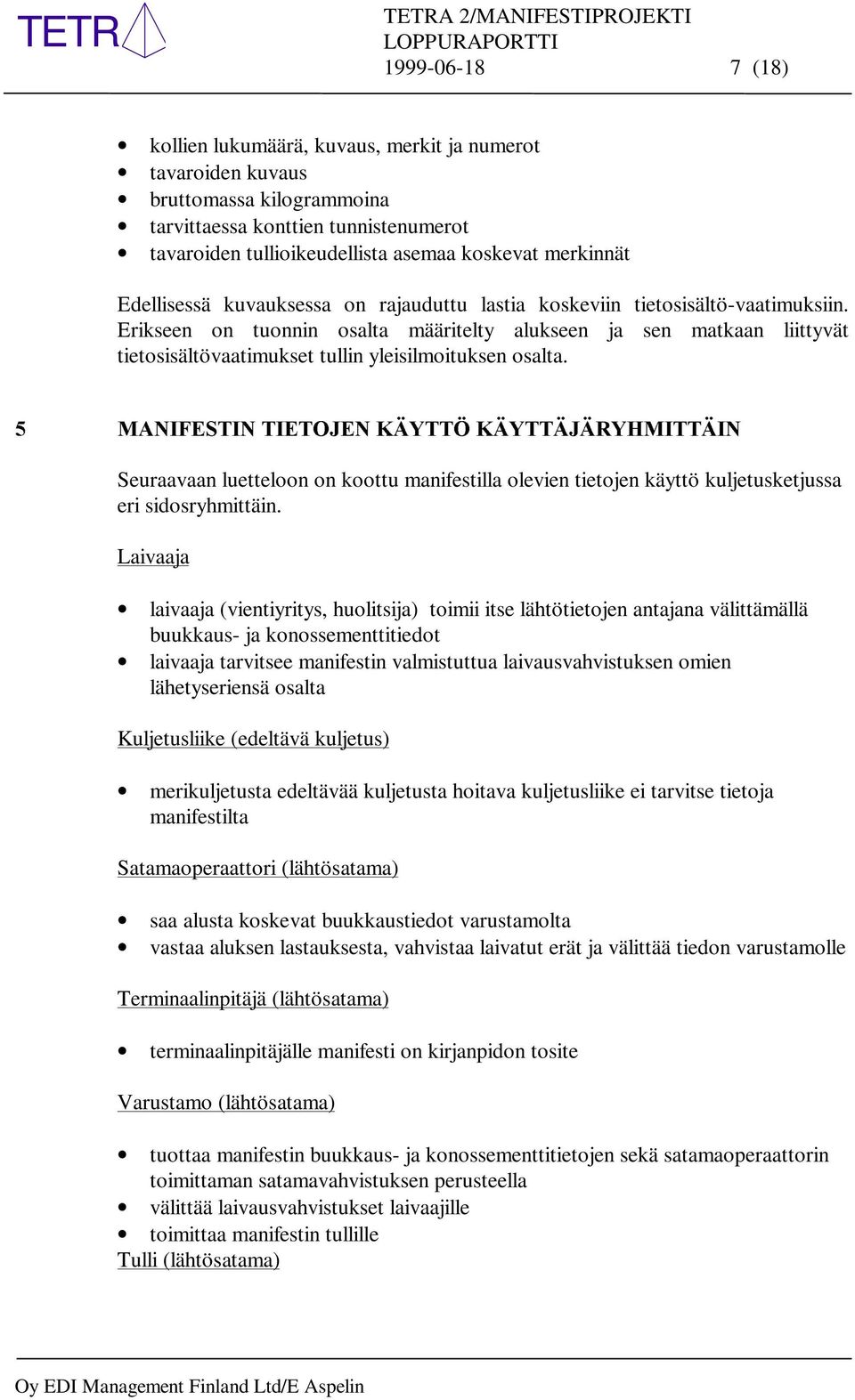 Erikseen on tuonnin osalta määritelty alukseen ja sen matkaan liittyvät tietosisältövaatimukset tullin yleisilmoituksen osalta. 0$1,)(67,1Ã7,(72-(1Ã.b<77gÃ.