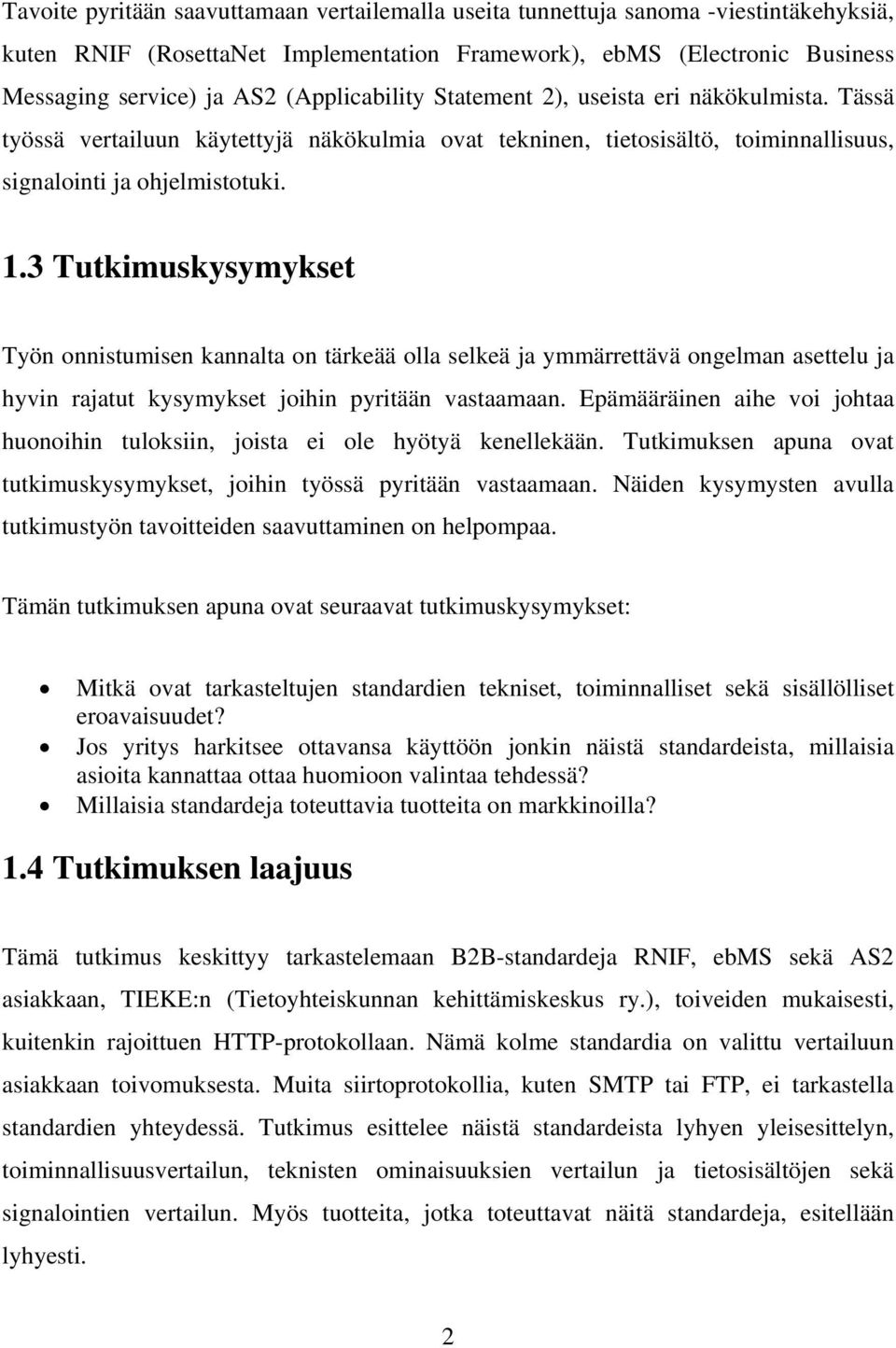 3 Tutkimuskysymykset Työn onnistumisen kannalta on tärkeää olla selkeä ja ymmärrettävä ongelman asettelu ja hyvin rajatut kysymykset joihin pyritään vastaamaan.