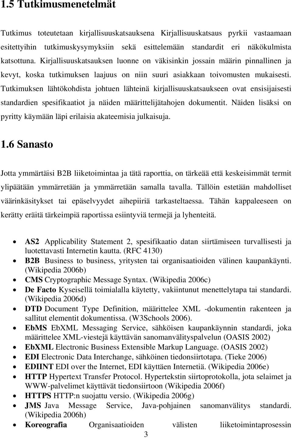 Tutkimuksen lähtökohdista johtuen lähteinä kirjallisuuskatsaukseen ovat ensisijaisesti standardien spesifikaatiot ja näiden määrittelijätahojen dokumentit.