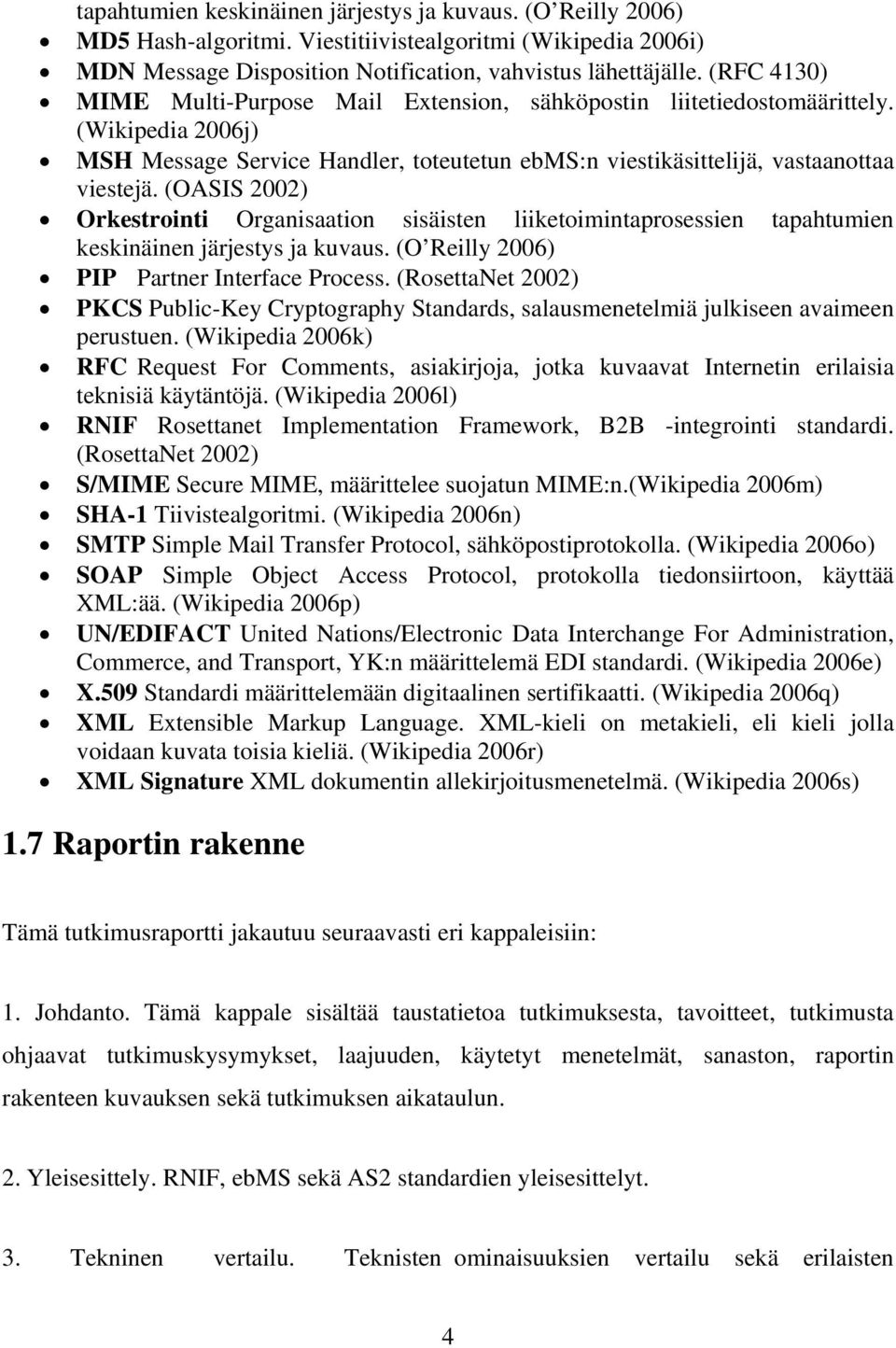 (OASIS 2002) Orkestrointi Organisaation sisäisten liiketoimintaprosessien tapahtumien keskinäinen järjestys ja kuvaus. (O Reilly 2006) PIP Partner Interface Process.