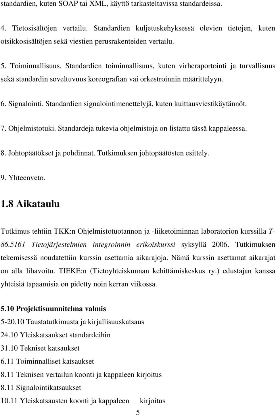 Standardien toiminnallisuus, kuten virheraportointi ja turvallisuus sekä standardin soveltuvuus koreografian vai orkestroinnin määrittelyyn. 6. Signalointi.