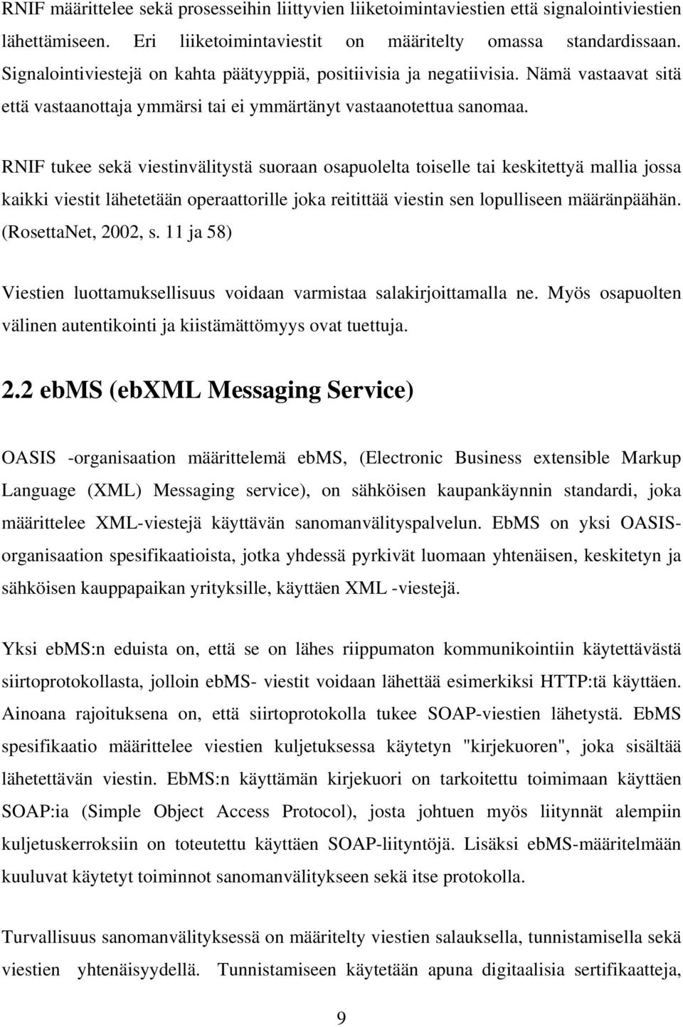 RNIF tukee sekä viestinvälitystä suoraan osapuolelta toiselle tai keskitettyä mallia jossa kaikki viestit lähetetään operaattorille joka reitittää viestin sen lopulliseen määränpäähän.