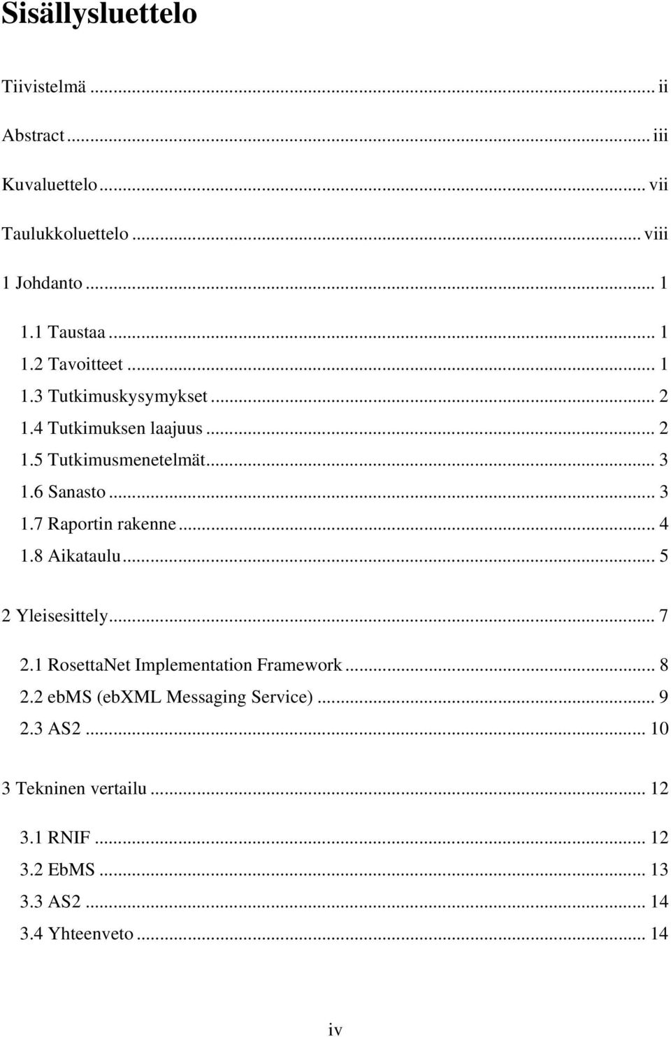 6 Sanasto... 3 1.7 Raportin rakenne... 4 1.8 Aikataulu...5 2 Yleisesittely... 7 2.1 RosettaNet Implementation Framework... 8 2.