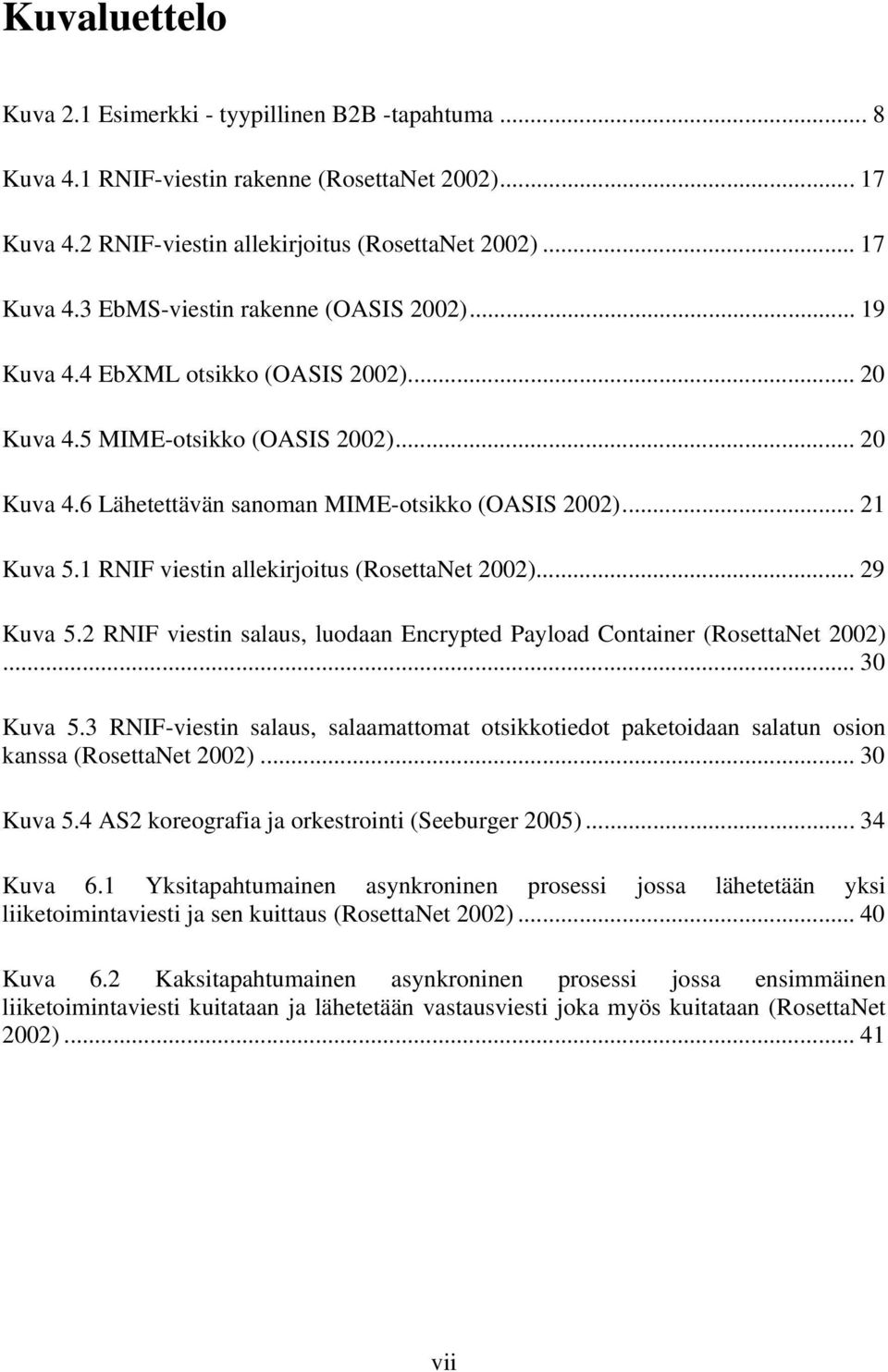 1 RNIF viestin allekirjoitus (RosettaNet 2002)... 29 Kuva 5.2 RNIF viestin salaus, luodaan Encrypted Payload Container (RosettaNet 2002)... 30 Kuva 5.