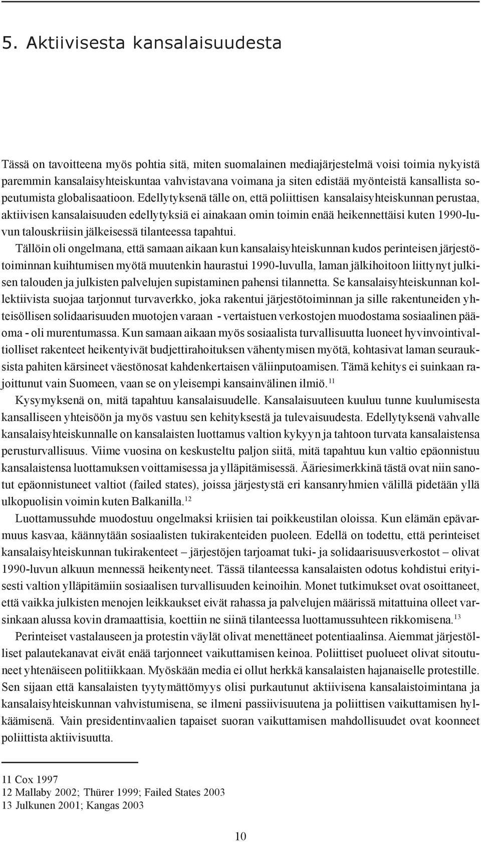 Edellytyksenä tälle on, että poliittisen kansalaisyhteiskunnan perustaa, aktiivisen kansalaisuuden edellytyksiä ei ainakaan omin toimin enää heikennettäisi kuten 1990-luvun talouskriisin jälkeisessä