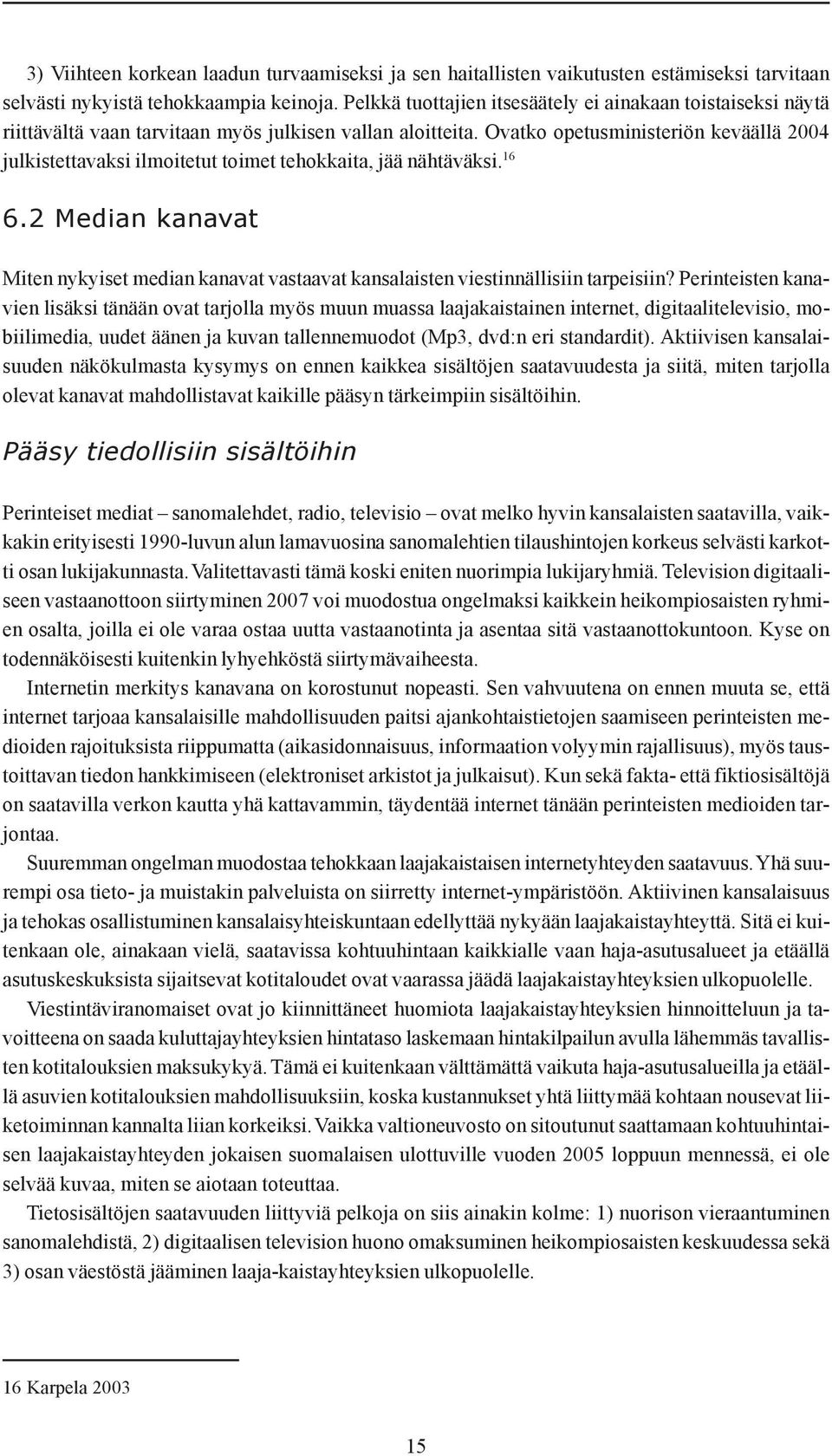 Ovatko opetusministeriön keväällä 2004 julkistettavaksi ilmoitetut toimet tehokkaita, jää nähtäväksi. 16 6.