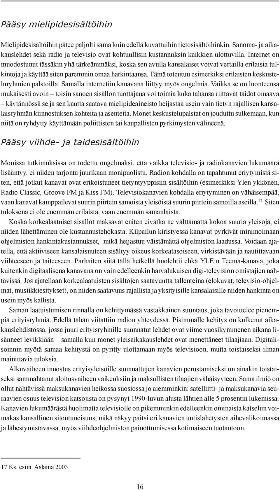 Internet on muodostunut tässäkin yhä tärkeämmäksi, koska sen avulla kansalaiset voivat vertailla erilaisia tulkintoja ja käyttää siten paremmin omaa harkintaansa.