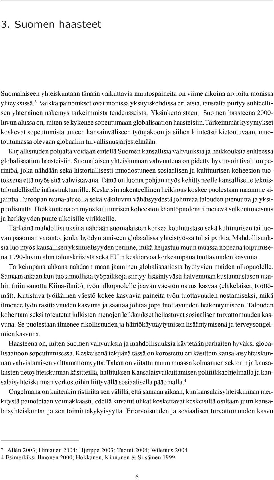 Yksinkertaistaen, Suomen haasteena 2000- luvun alussa on, miten se kykenee sopeutumaan globalisaation haasteisiin.