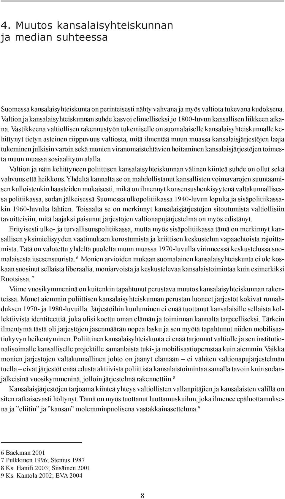 Vastikkeena valtiollisen rakennustyön tukemiselle on suomalaiselle kansalaisyhteiskunnalle kehittynyt tietyn asteinen riippuvuus valtiosta, mitä ilmentää muun muassa kansalaisjärjestöjen laaja