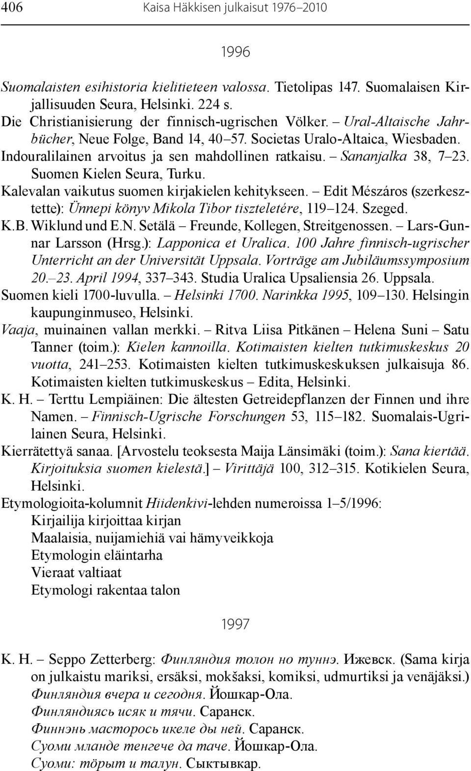 Kalevalan vaikutus suomen kirjakielen kehitykseen. Edit Mészáros (szerkesztette): Ünnepi könyv Mikola Tibor tiszteletére, 119 124. Szeged. K.B. Wiklund und E.N.