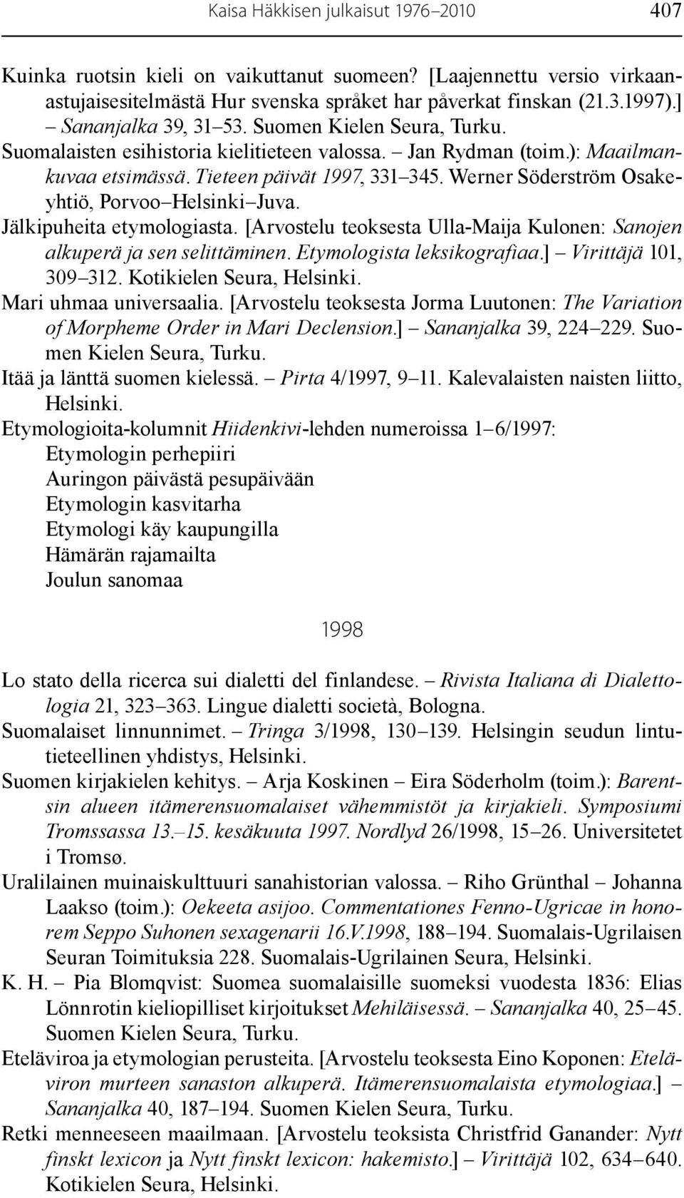 Werner Söderström Osakeyhtiö, Porvoo Helsinki Juva. Jälkipuheita etymologiasta. [Arvostelu teoksesta Ulla-Maija Kulonen: Sanojen alkuperä ja sen selittäminen. Etymologista leksikografiaa.