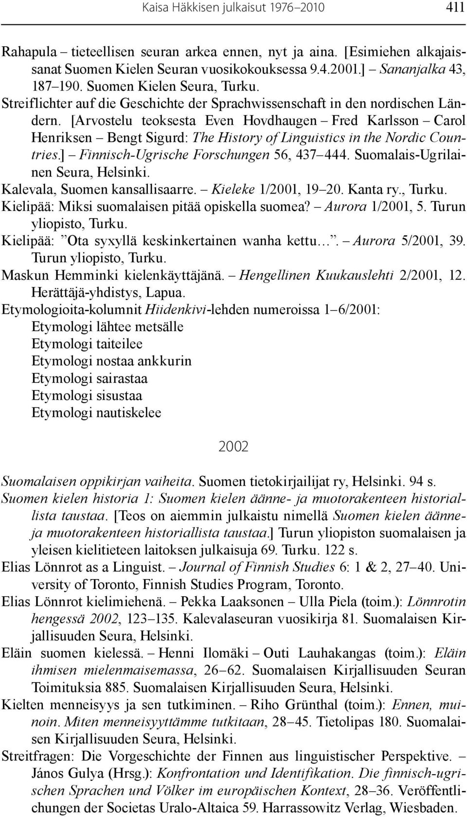 [Arvostelu teoksesta Even Hovdhaugen Fred Karlsson Carol Henriksen Bengt Sigurd: The History of Linguistics in the Nordic Countries.] Finnisch-Ugrische Forschungen 56, 437 444.