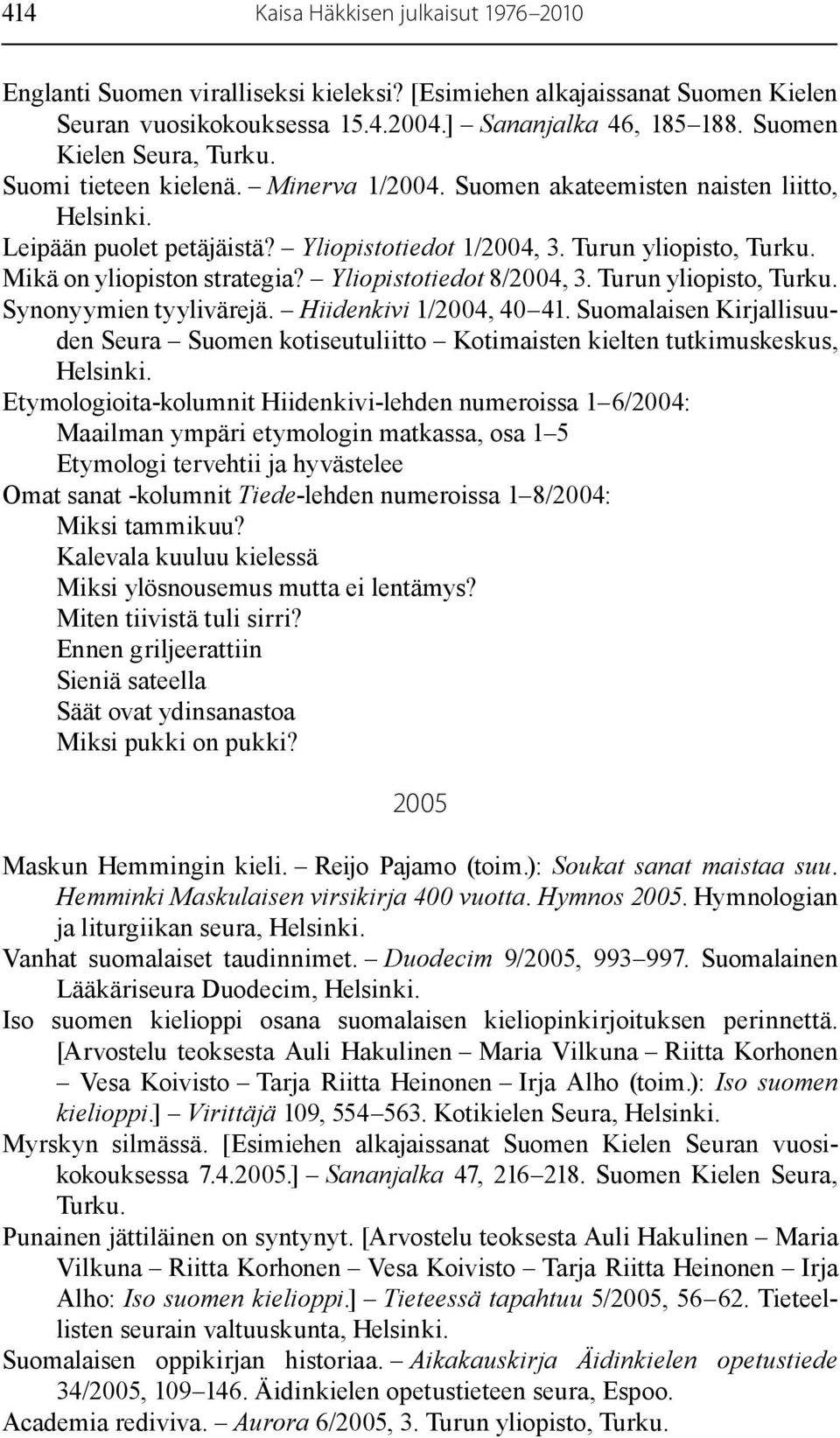 Mikä on yliopiston strategia? Yliopistotiedot 8/2004, 3. Turun yliopisto, Turku. Synonyymien tyylivärejä. Hiidenkivi 1/2004, 40 41.