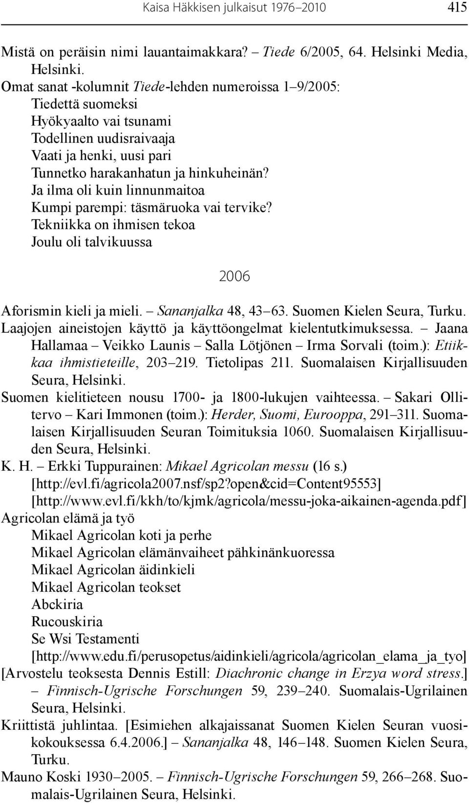 Ja ilma oli kuin linnunmaitoa Kumpi parempi: täsmäruoka vai tervike? Tekniikka on ihmisen tekoa Joulu oli talvikuussa 2006 Aforismin kieli ja mieli. Sananjalka 48, 43 63. Suomen Kielen Seura, Turku.