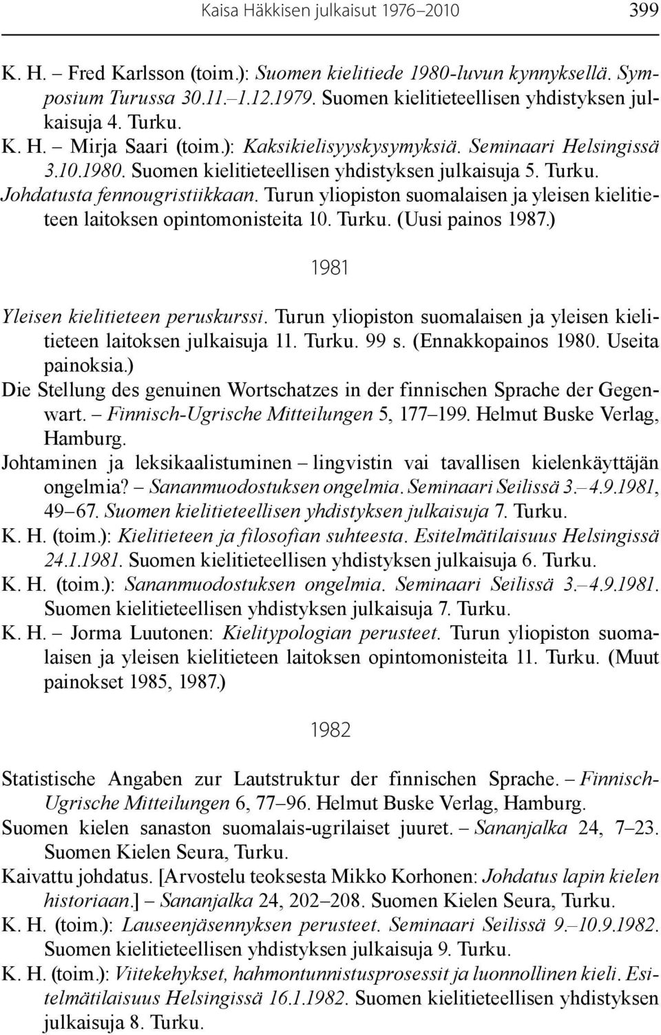 Turun yliopiston suomalaisen ja yleisen kielitieteen laitoksen opintomonisteita 10. Turku. (Uusi painos 1987.) 1981 Yleisen kielitieteen peruskurssi.