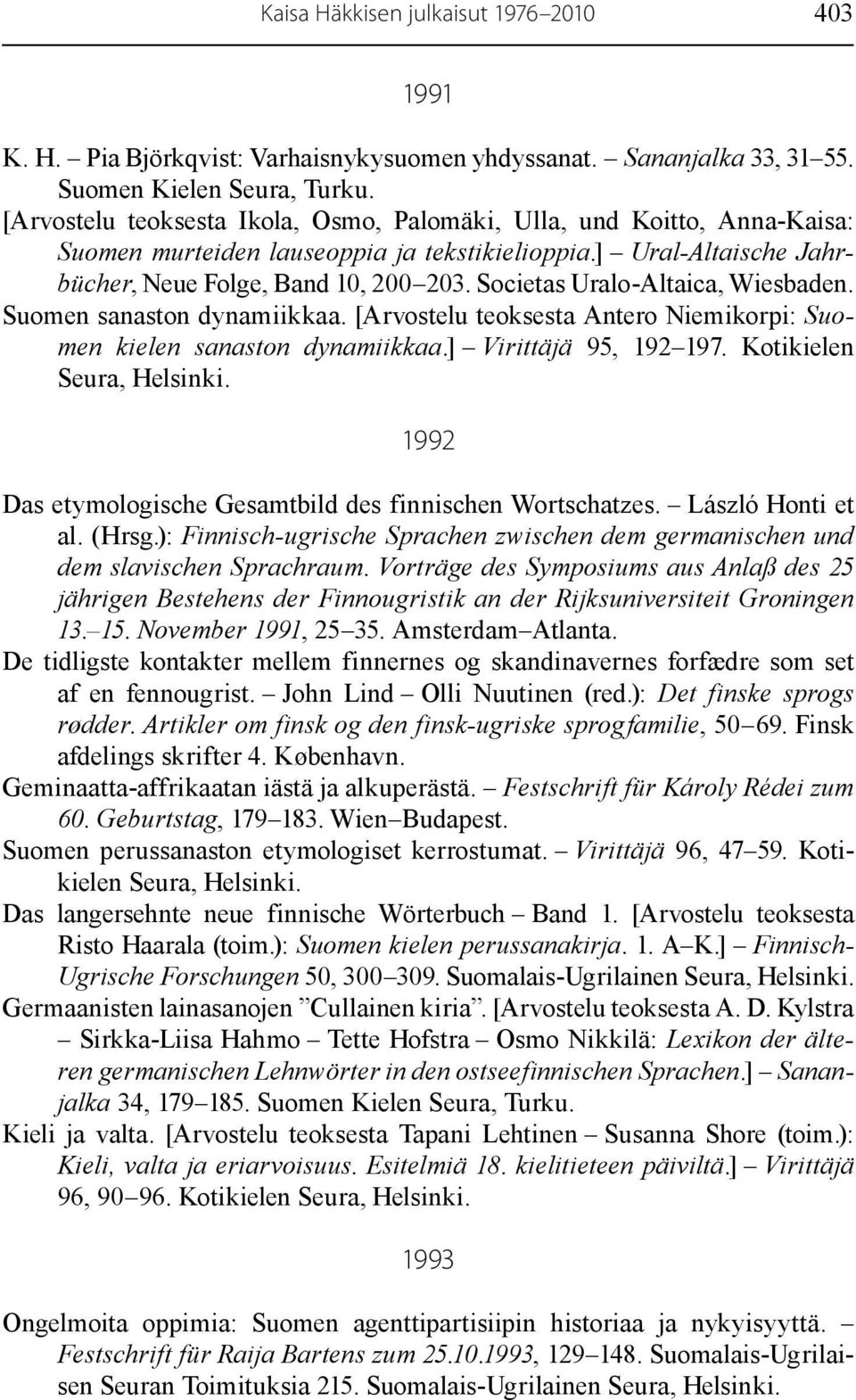 Societas Uralo-Altaica, Wiesbaden. Suomen sanaston dynamiikkaa. [Arvostelu teoksesta Antero Niemikorpi: Suomen kielen sanaston dynamiikkaa.] Virittäjä 95, 192 197.